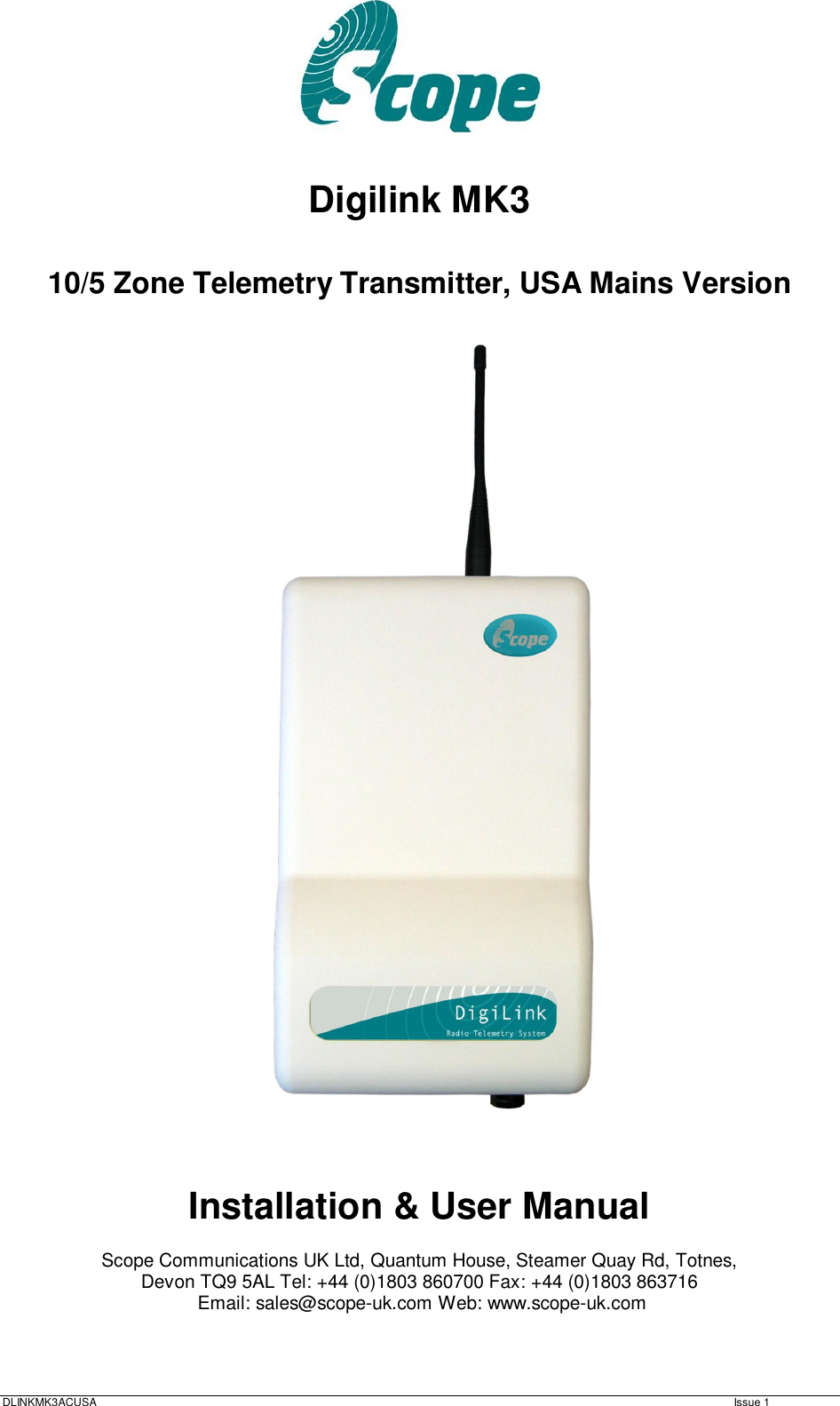 DLINKMK3ACUSA   Issue 1    Digilink MK3  10/5 Zone Telemetry Transmitter, USA Mains Version                                                Installation &amp; User Manual  Scope Communications UK Ltd, Quantum House, Steamer Quay Rd, Totnes, Devon TQ9 5AL Tel: +44 (0)1803 860700 Fax: +44 (0)1803 863716  Email: sales@scope-uk.com Web: www.scope-uk.com    