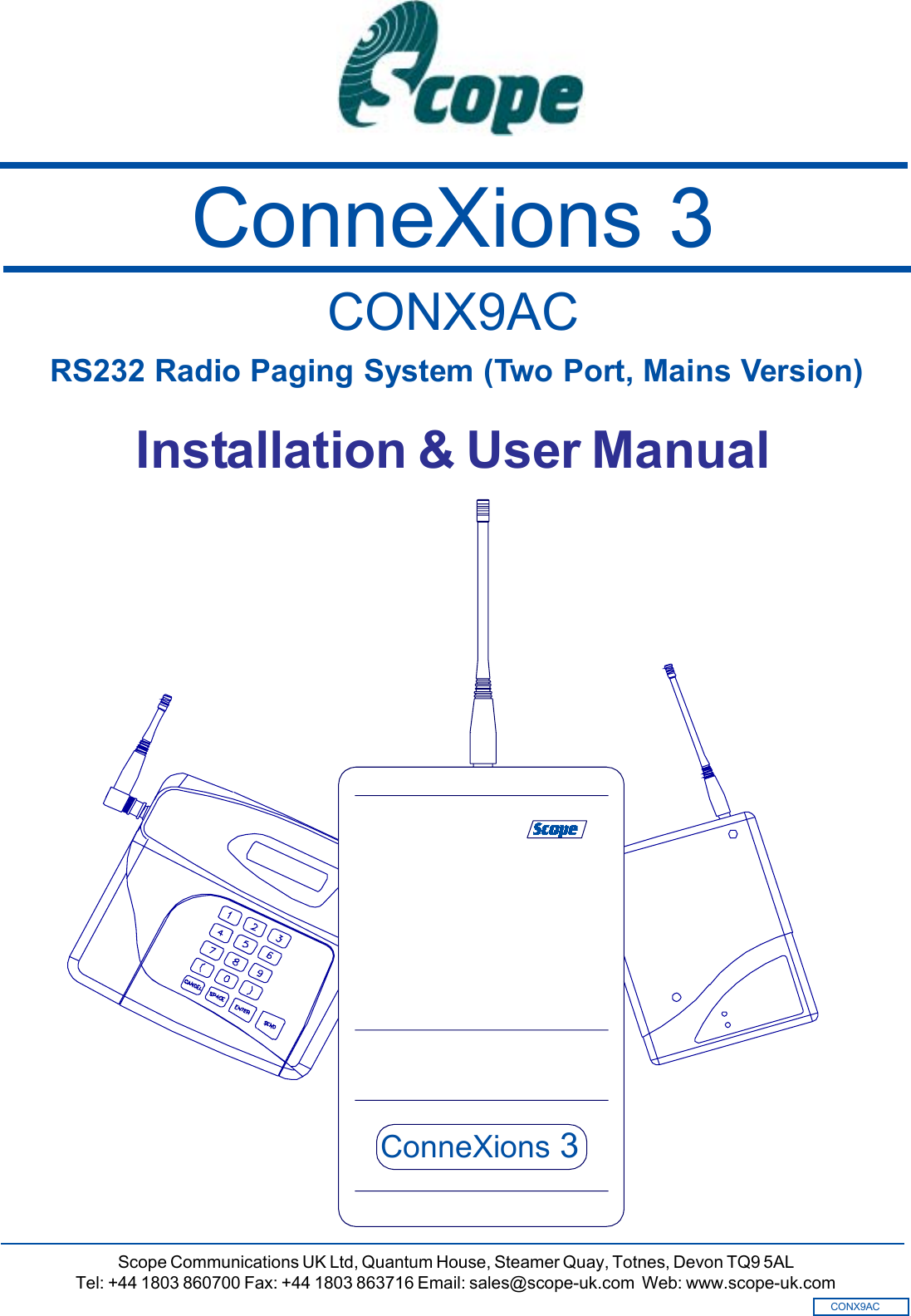 ConneXions 3CONX9AC RS232 Radio Paging System (Two Port, Mains Version)Scope Communications UK Ltd, Quantum House, Steamer Quay, Totnes, Devon TQ9 5ALTel: +44 1803 860700 Fax: +44 1803 863716 Email: sales@scope-uk.com  Web: www.scope-uk.comCONX9ACInstallation &amp; User ManualConneXions 3