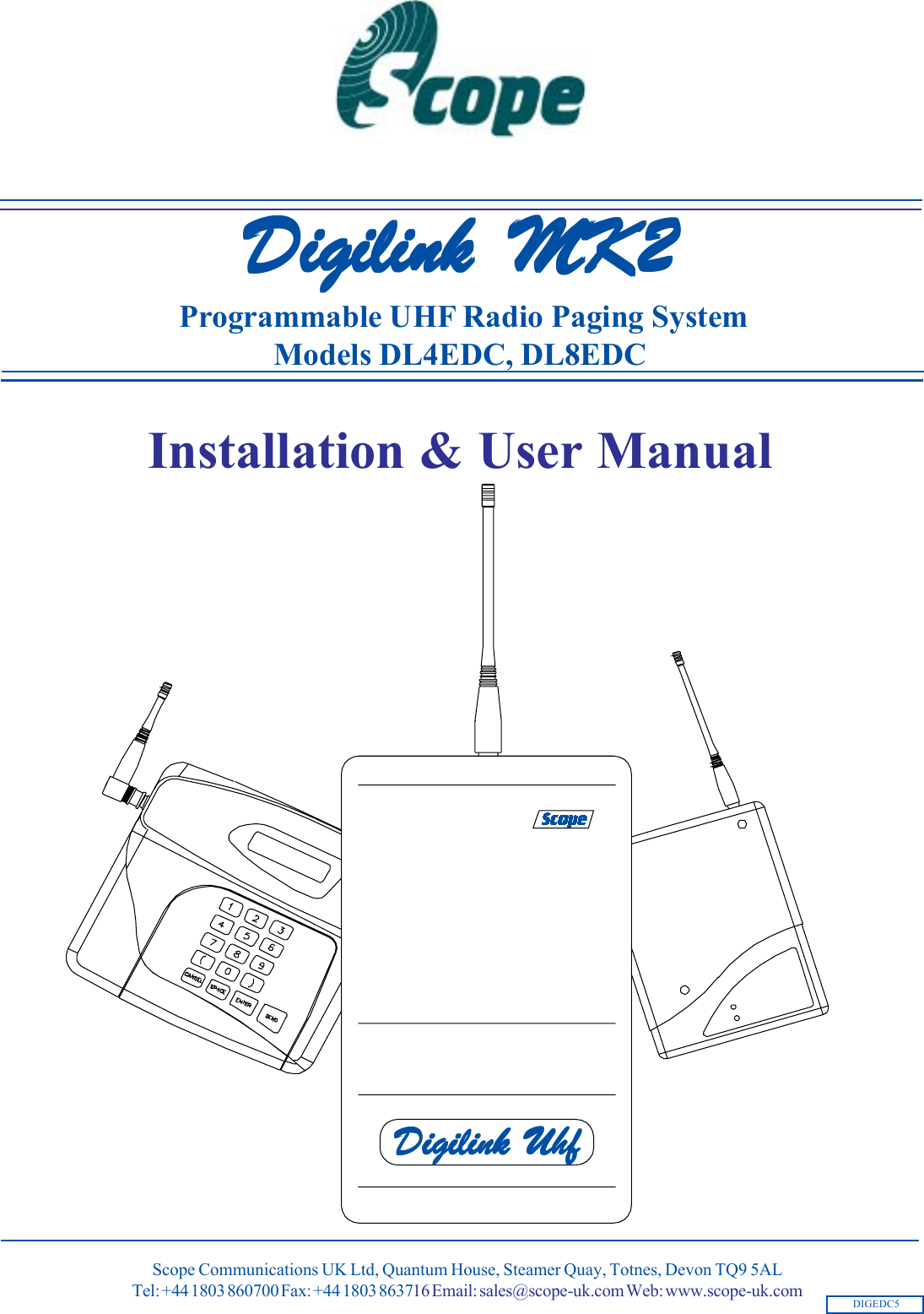  Programmable UHF Radio Paging SystemModels DL4EDC, DL8EDCScope Communications UK Ltd, Quantum House, Steamer Quay, Totnes, Devon TQ9 5ALTel: +44 1803 860700 Fax: +44 1803 863716 Email: sales@scope-uk.com Web: www.scope-uk.com DIGEDC5Installation &amp; User ManualDigilink MK2Digilink MK2Digilink MK2Digilink MK2Digilink MK2Digilink UhfDigilink UhfDigilink UhfDigilink UhfDigilink Uhf