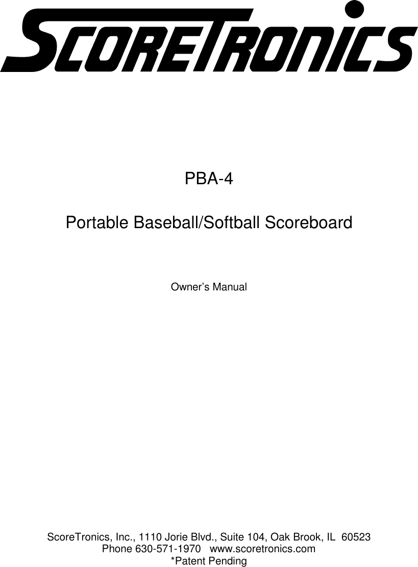 ScoreTronics, Inc., 1110 Jorie Blvd., Suite 104, Oak Brook, IL  60523Phone 630-571-1970   www.scoretronics.com*Patent PendingPBA-4Portable Baseball/Softball ScoreboardOwner’s Manual