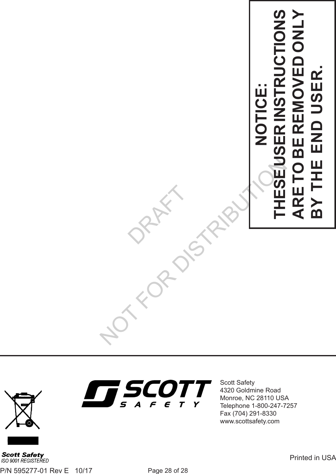 Page 28 of 28P/N 595277-01 Rev E   10/17Scott Safety4320 Goldmine RoadMonroe, NC 28110 USATelephone 1-800-247-7257Fax (704) 291-8330www.scottsafety.comPrinted in USANOTICE:THESE USER INSTRUCTIONS ARE TO BE REMOVED ONLY BY THE END USER.DRAFT  NOT FOR DISTRIBUTION