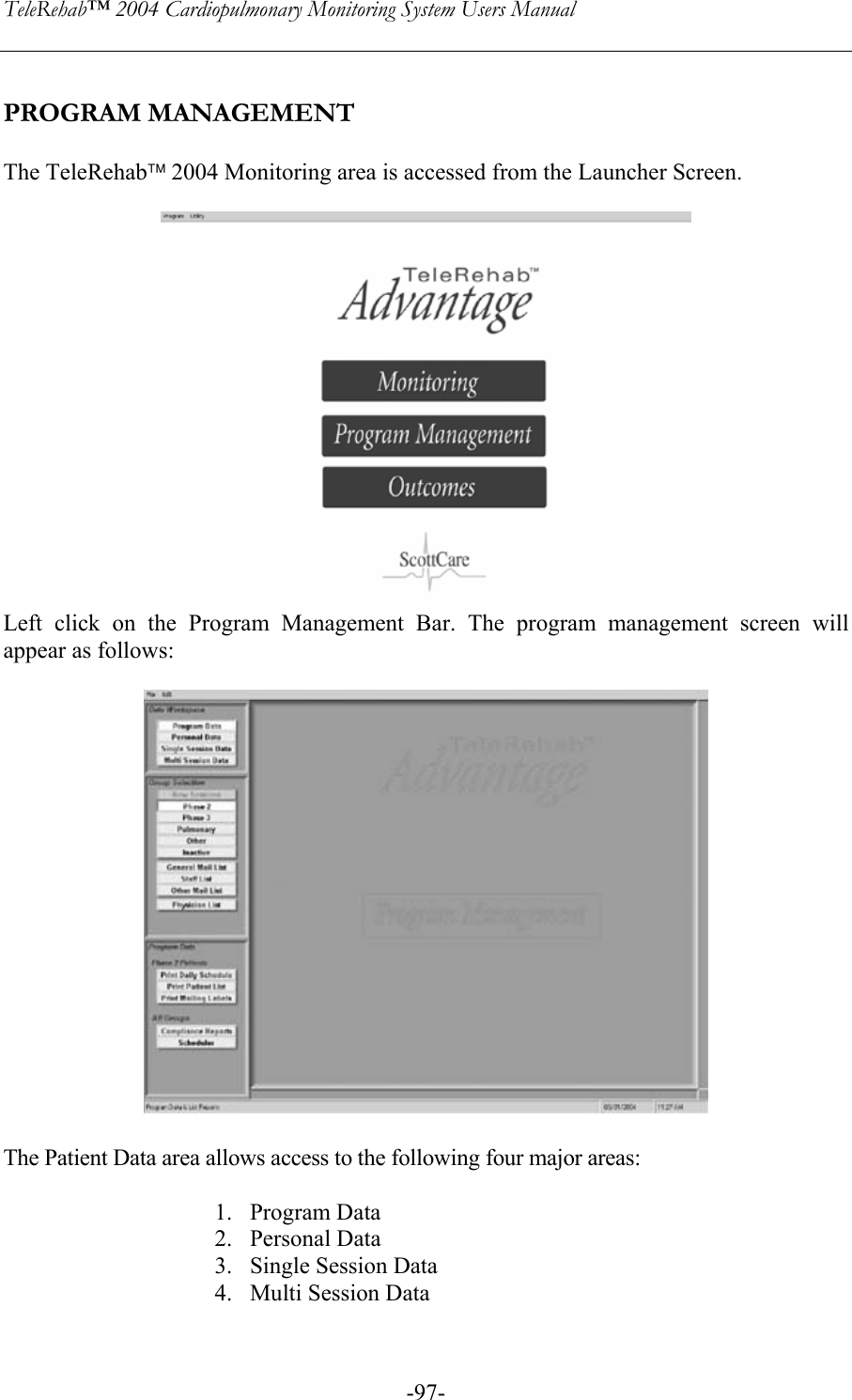 TeleRehab™ 2004 Cardiopulmonary Monitoring System Users Manual    -97- PROGRAM MANAGEMENT   The TeleRehab 2004 Monitoring area is accessed from the Launcher Screen.   Left click on the Program Management Bar. The program management screen will appear as follows:    The Patient Data area allows access to the following four major areas:  1. Program Data  2. Personal Data 3. Single Session Data 4. Multi Session Data 