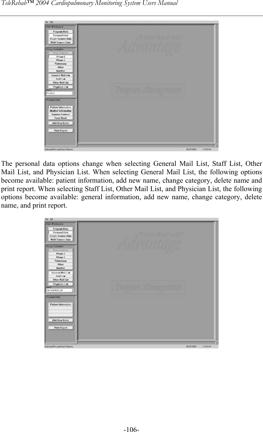 TeleRehab™ 2004 Cardiopulmonary Monitoring System Users Manual    -106-  The personal data options change when selecting General Mail List, Staff List, Other Mail List, and Physician List. When selecting General Mail List, the following options become available: patient information, add new name, change category, delete name and print report. When selecting Staff List, Other Mail List, and Physician List, the following options become available: general information, add new name, change category, delete name, and print report.        