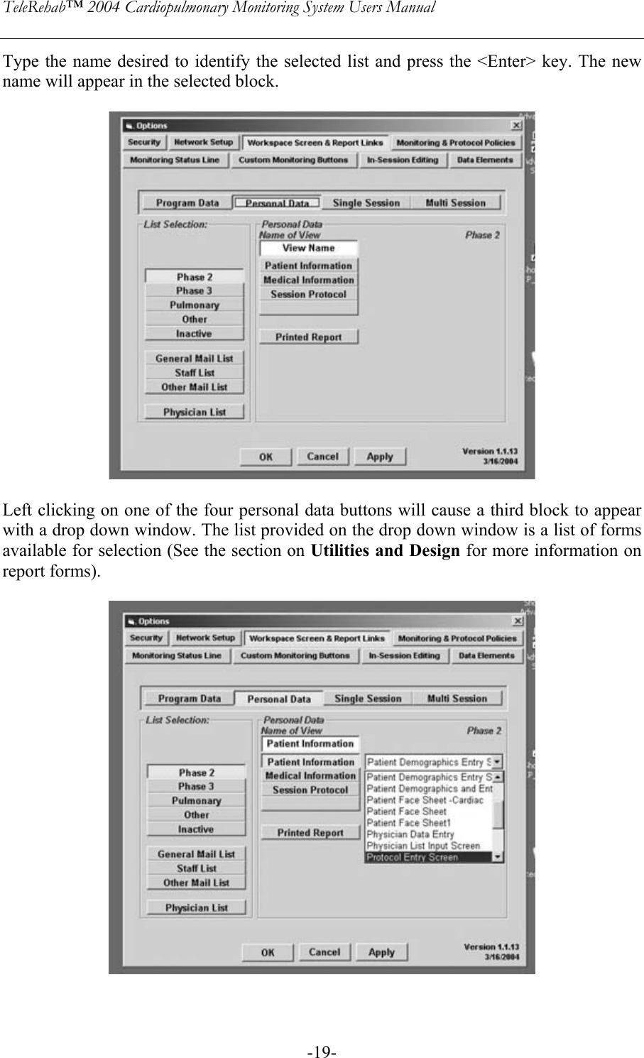 TeleRehab™ 2004 Cardiopulmonary Monitoring System Users Manual    -19-Type the name desired to identify the selected list and press the &lt;Enter&gt; key. The new name will appear in the selected block.    Left clicking on one of the four personal data buttons will cause a third block to appear with a drop down window. The list provided on the drop down window is a list of forms available for selection (See the section on Utilities and Design for more information on report forms).    