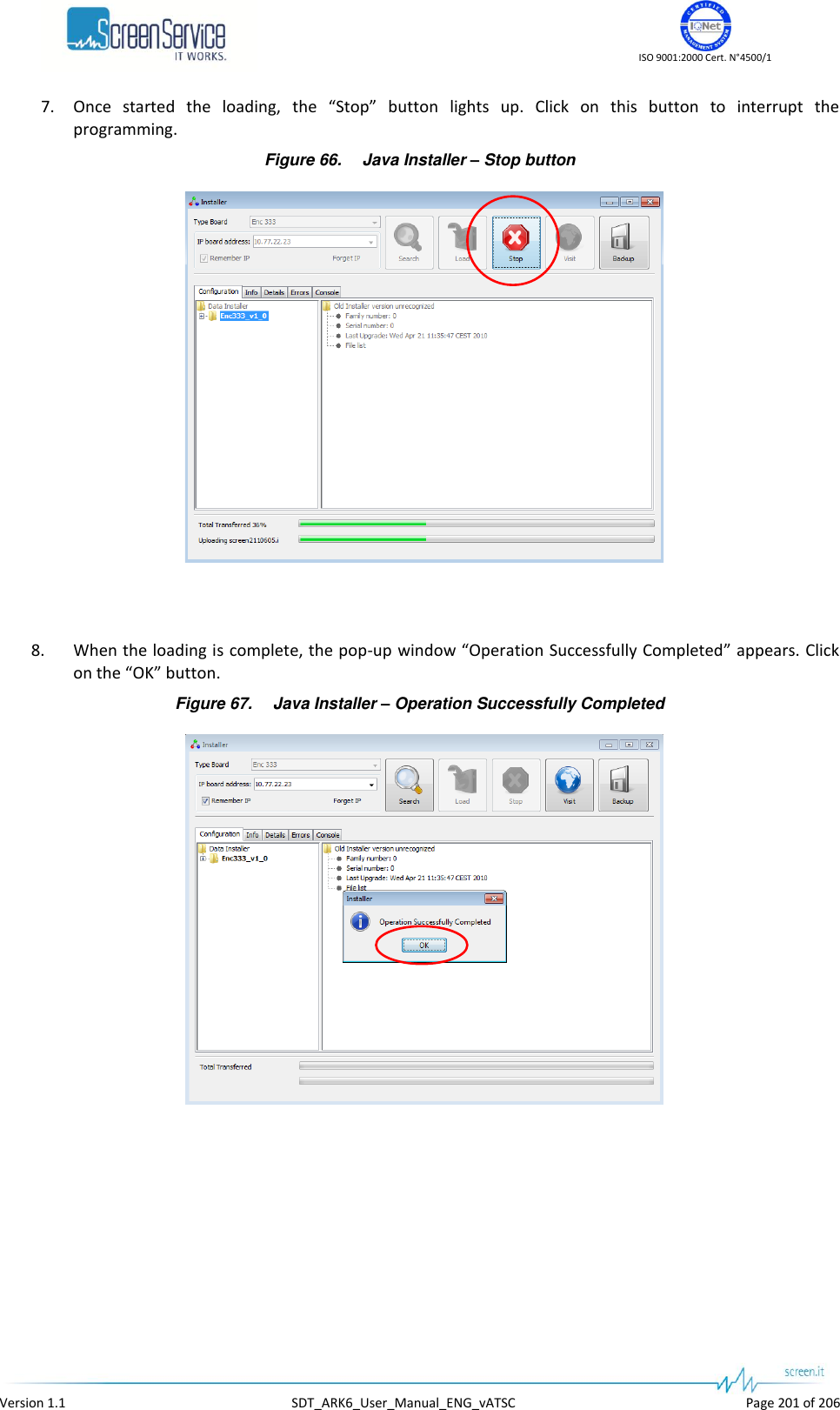    ISO 9001:2000 Cert. N&deg;4500/1   Version 1.1  SDT_ARK6_User_Manual_ENG_vATSC  Page 201 of 206 7. Once  started  the  loading,  the  &ldquo;Stop&rdquo;  button  lights  up.  Click  on  this  button  to  interrupt  the programming. Figure 66. Java Installer &ndash; Stop button    8. When the loading is complete, the pop-up window &ldquo;Operation Successfully Completed&rdquo; appears. Click on the &ldquo;OK&rdquo; button. Figure 67. Java Installer &ndash; Operation Successfully Completed  