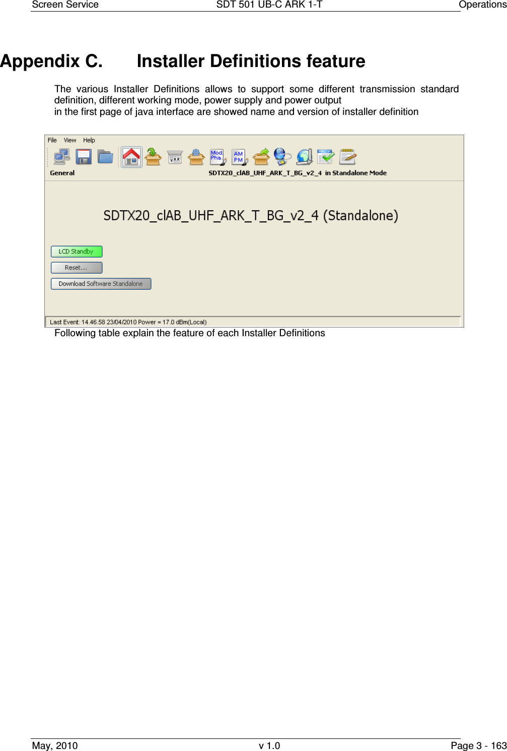 Screen Service  SDT 501 UB-C ARK 1-T  Operations May, 2010  v 1.0  Page 3 - 163 Appendix C.  Installer Definitions feature The  various  Installer  Definitions  allows  to  support  some  different  transmission  standard definition, different working mode, power supply and power output  in the first page of java interface are showed name and version of installer definition  Following table explain the feature of each Installer Definitions          