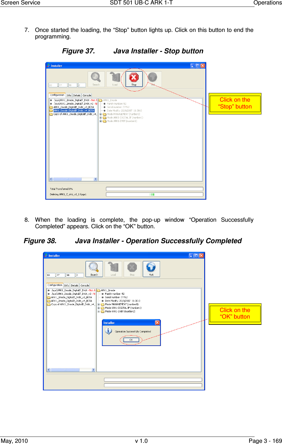 Screen Service  SDT 501 UB-C ARK 1-T  Operations May, 2010  v 1.0  Page 3 - 169 7.  Once started the loading, the &ldquo;Stop&rdquo; button lights up. Click on this button to end the programming. Figure 37.  Java Installer - Stop button   8.  When  the  loading  is  complete,  the  pop-up  window  &ldquo;Operation  Successfully Completed&rdquo; appears. Click on the &ldquo;OK&rdquo; button. Figure 38.  Java Installer - Operation Successfully Completed  Click on the &ldquo;Stop&rdquo; button Click on the &ldquo;OK&rdquo; button 