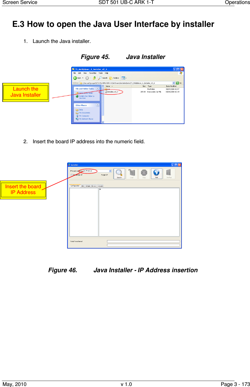 Screen Service  SDT 501 UB-C ARK 1-T  Operations May, 2010  v 1.0  Page 3 - 173 E.3 How to open the Java User Interface by installer 1.  Launch the Java installer. Figure 45.  Java Installer   2.  Insert the board IP address into the numeric field. Figure 46.  Java Installer - IP Address insertion                Insert the board IP Address Launch the Java Installer 