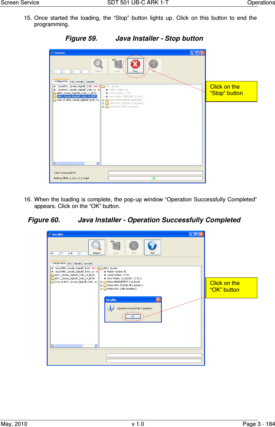 Screen Service  SDT 501 UB-C ARK 1-T  Operations May, 2010  v 1.0  Page 3 - 184 15.  Once  started  the  loading,  the  &ldquo;Stop&rdquo;  button  lights  up.  Click  on  this  button  to  end  the programming. Figure 59.  Java Installer - Stop button   16.  When the loading is complete, the pop-up window &ldquo;Operation Successfully Completed&rdquo; appears. Click on the &ldquo;OK&rdquo; button. Figure 60.  Java Installer - Operation Successfully Completed     Click on the &ldquo;Stop&rdquo; button Click on the &ldquo;OK&rdquo; button 