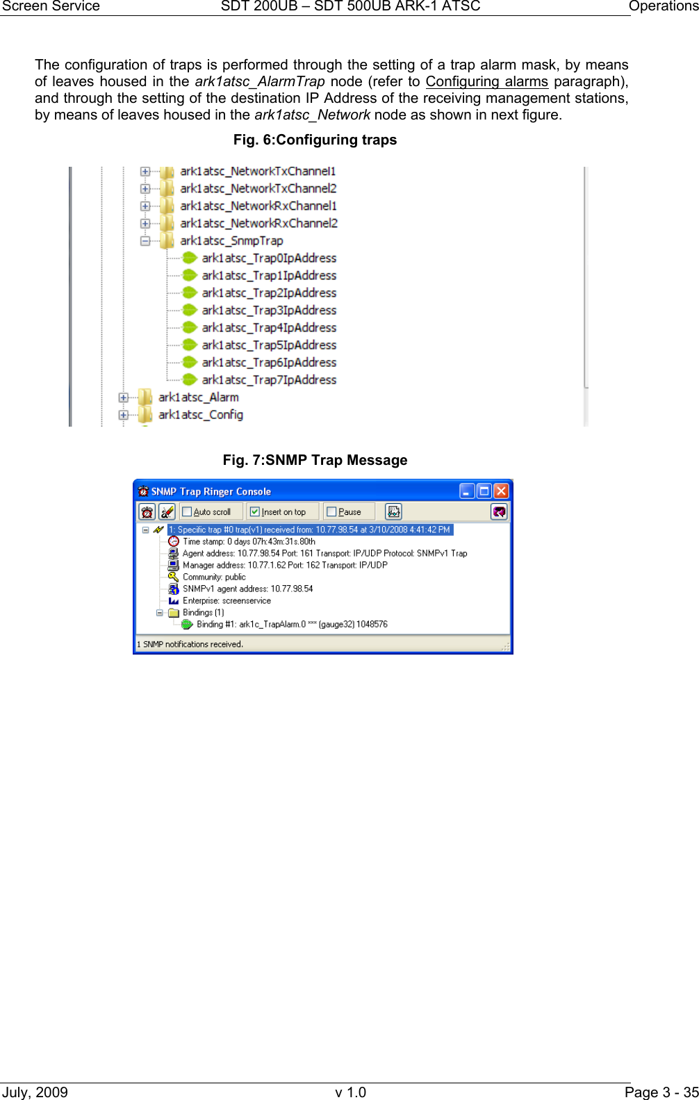 Screen Service  SDT 200UB &ndash; SDT 500UB ARK-1 ATSC  Operations July, 2009  v 1.0  Page 3 - 35 The configuration of traps is performed through the setting of a trap alarm mask, by means of leaves housed in the ark1atsc_AlarmTrap node (refer to Configuring alarms paragraph), and through the setting of the destination IP Address of the receiving management stations, by means of leaves housed in the ark1atsc_Network node as shown in next figure. Fig. 6:Configuring traps  Fig. 7:SNMP Trap Message  
