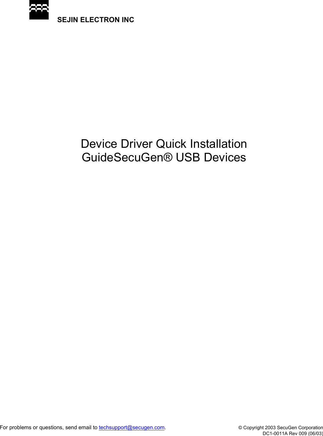 For problems or questions, send email to techsupport@secugen.com.  © Copyright 2003 SecuGen Corporation   DC1-0011A Rev 009 (06/03) SEJIN ELECTRON INC             Device Driver Quick Installation GuideSecuGen® USB Devices  