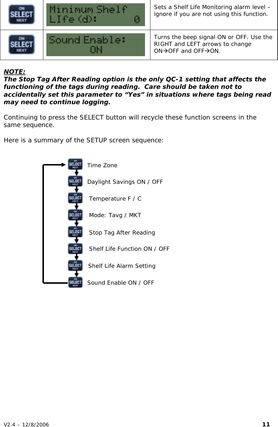   Sets a Shelf Life Monitoring alarm level &ndash; ignore if you are not using this function.   Turns the beep signal ON or OFF. Use the RIGHT and LEFT arrows to change ON&AElig;OFF and OFF&AElig;ON.  NOTE: The Stop Tag After Reading option is the only QC-1 setting that affects the functioning of the tags during reading.  Care should be taken not to accidentally set this parameter to &ldquo;Yes&rdquo; in situations where tags being read may need to continue logging.  Continuing to press the SELECT button will recycle these function screens in the same sequence.  Here is a summary of the SETUP screen sequence:    Time Zone   Daylight Savings ON / OFF   Temperature F / C   Mode: Tavg / MKT    Stop Tag After Reading   Shelf Life Function ON / OFF   Shelf Life Alarm Setting   Sound Enable ON / OFF           V2.4 &ndash; 12/8/2006                                                                                                                         11 