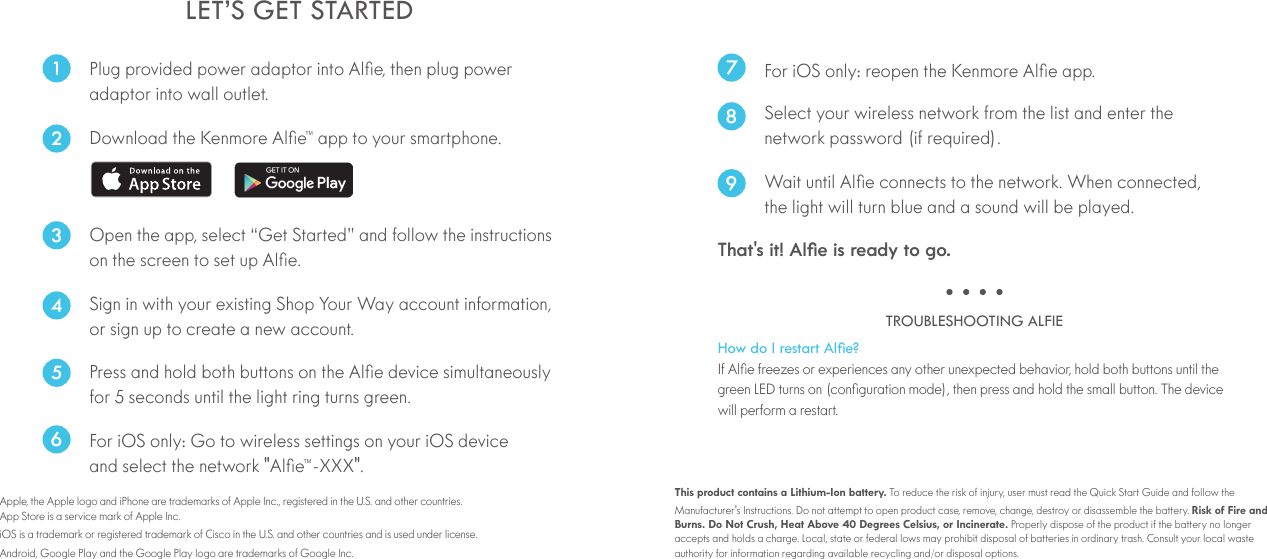 1   2 &trade;    3  4   5   LET&rsquo;S GET STARTED How do I restart Ale?LED TROUBLESHOOTING ALFIE6789That's it! Ale is ready to go.   TMThis product contains a Lithium-Ion battery. Risk of Fire andBurns. Do Not Crush, Heat Above 40 Degrees Celsius, or Incinerate.