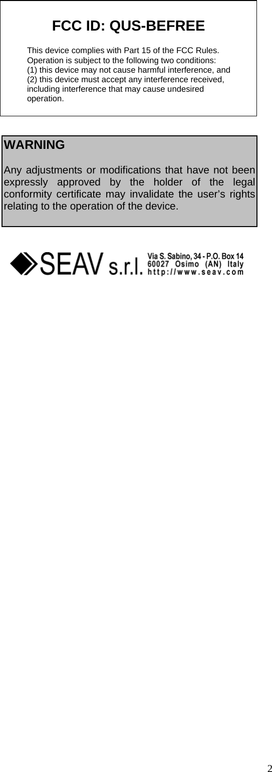     FCC ID: QUS-BEFREE  This device complies with Part 15 of the FCC Rules. Operation is subject to the following two conditions:  (1) this device may not cause harmful interference, and  (2) this device must accept any interference received,  including interference that may cause undesired   operation.                   WARNING  Any adjustments or modifications that have not been expressly approved by the holder of the legal conformity certificate may invalidate the user&rsquo;s rights relating to the operation of the device.    2 