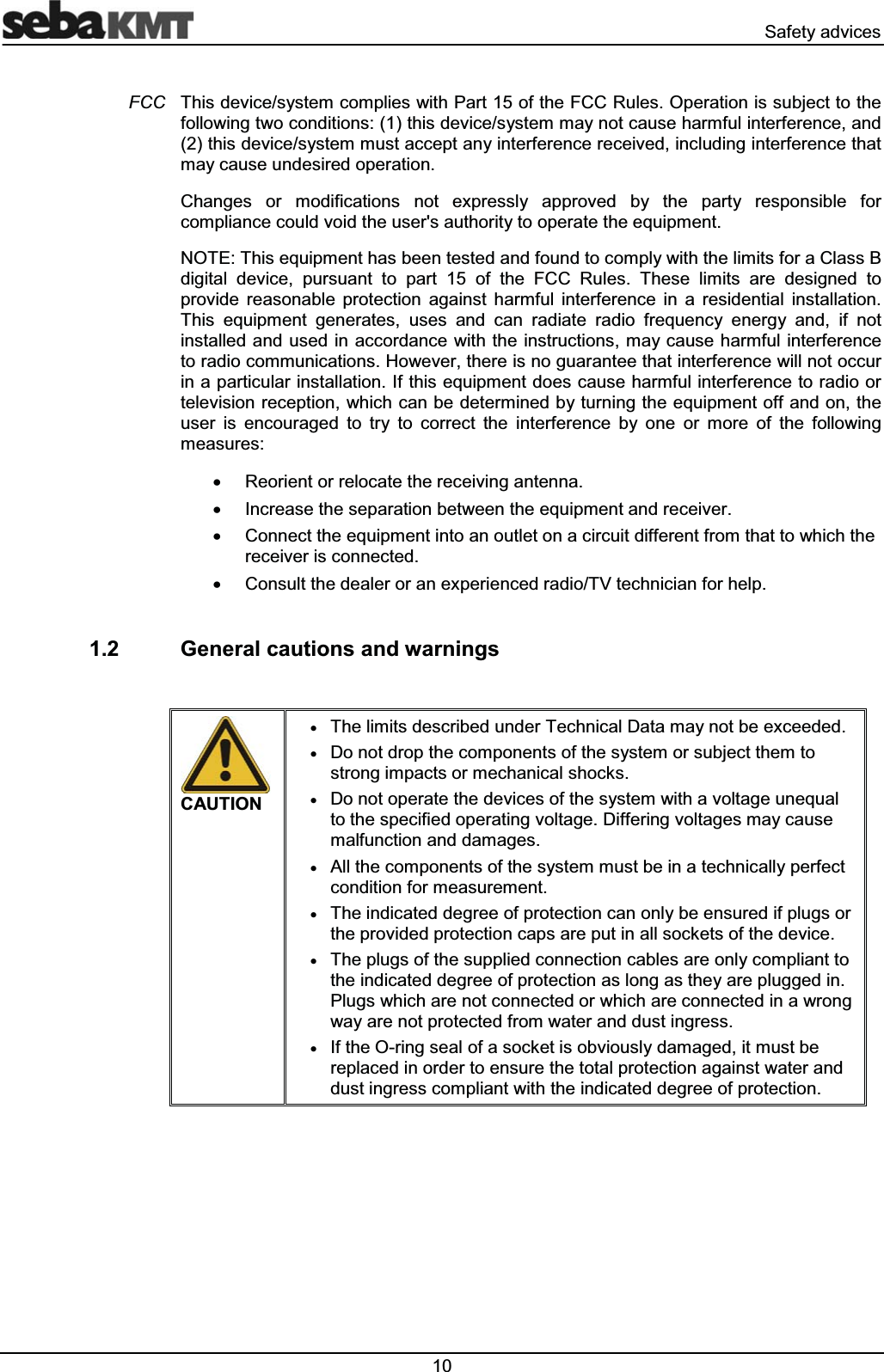  6DIHW\DGYLFHV7KLVGHYLFHV\VWHPFRPSOLHVZLWK3DUWRIWKH)&&5XOHV2SHUDWLRQLVVXEMHFWWRWKHIROORZLQJWZRFRQGLWLRQVWKLVGHYLFHV\VWHPPD\QRWFDXVHKDUPIXOLQWHUIHUHQFHDQGWKLVGHYLFHV\VWHPPXVWDFFHSWDQ\LQWHUIHUHQFHUHFHLYHGLQFOXGLQJLQWHUIHUHQFHWKDWPD\FDXVHXQGHVLUHGRSHUDWLRQ&KDQJHV RU PRGLILFDWLRQV QRW H[SUHVVO\ DSSURYHG E\ WKH SDUW\ UHVSRQVLEOH IRUFRPSOLDQFHFRXOGYRLGWKHXVHUVDXWKRULW\WRRSHUDWHWKHHTXLSPHQW127(7KLVHTXLSPHQWKDVEHHQWHVWHGDQGIRXQGWRFRPSO\ZLWKWKHOLPLWVIRUD&ODVV%GLJLWDO GHYLFH SXUVXDQW WR SDUW RI WKH )&& 5XOHV 7KHVH OLPLWV DUH GHVLJQHG WRSURYLGH UHDVRQDEOH SURWHFWLRQ DJDLQVW KDUPIXO LQWHUIHUHQFH LQ D UHVLGHQWLDO LQVWDOODWLRQ7KLV HTXLSPHQW JHQHUDWHV XVHV DQG FDQ UDGLDWH UDGLR IUHTXHQF\ HQHUJ\ DQG LI QRWLQVWDOOHGDQGXVHGLQDFFRUGDQFH ZLWKWKHLQVWUXFWLRQVPD\FDXVHKDUPIXOLQWHUIHUHQFHWRUDGLRFRPPXQLFDWLRQV+RZHYHUWKHUHLVQRJXDUDQWHHWKDWLQWHUIHUHQFHZLOOQRWRFFXULQDSDUWLFXODULQVWDOODWLRQ,IWKLVHTXLSPHQWGRHVFDXVHKDUPIXOLQWHUIHUHQFHWRUDGLRRUWHOHYLVLRQUHFHSWLRQZKLFKFDQEHGHWHUPLQHGE\WXUQLQJWKHHTXLSPHQWRIIDQGRQWKHXVHU LV HQFRXUDJHG WR WU\ WR FRUUHFW WKH LQWHUIHUHQFH E\ RQH RU PRUH RI WKH IROORZLQJPHDVXUHVx 5HRULHQWRUUHORFDWHWKHUHFHLYLQJDQWHQQDx ,QFUHDVHWKHVHSDUDWLRQEHWZHHQWKHHTXLSPHQWDQGUHFHLYHUx &RQQHFWWKHHTXLSPHQWLQWRDQRXWOHWRQDFLUFXLWGLIIHUHQWIURPWKDWWRZKLFKWKHUHFHLYHULVFRQQHFWHGx &RQVXOWWKHGHDOHURUDQH[SHULHQFHGUDGLR79WHFKQLFLDQIRUKHOS *HQHUDOFDXWLRQVDQGZDUQLQJV&$87,21x7KHOLPLWVGHVFULEHGXQGHU7HFKQLFDO'DWDPD\QRWEHH[FHHGHGx'RQRWGURSWKHFRPSRQHQWVRIWKHV\VWHPRUVXEMHFWWKHPWRVWURQJLPSDFWVRUPHFKDQLFDOVKRFNVx'RQRWRSHUDWHWKHGHYLFHVRIWKHV\VWHPZLWKDYROWDJHXQHTXDOWRWKHVSHFLILHGRSHUDWLQJYROWDJH'LIIHULQJYROWDJHVPD\FDXVHPDOIXQFWLRQDQGGDPDJHVx$OOWKHFRPSRQHQWVRIWKHV\VWHPPXVWEHLQDWHFKQLFDOO\SHUIHFWFRQGLWLRQIRUPHDVXUHPHQWx7KHLQGLFDWHGGHJUHHRISURWHFWLRQFDQRQO\EHHQVXUHGLISOXJVRUWKHSURYLGHGSURWHFWLRQFDSVDUHSXWLQDOOVRFNHWVRIWKHGHYLFHx7KHSOXJVRIWKHVXSSOLHGFRQQHFWLRQFDEOHVDUHRQO\FRPSOLDQWWRWKHLQGLFDWHGGHJUHHRISURWHFWLRQDVORQJDVWKH\DUHSOXJJHGLQ3OXJVZKLFKDUHQRWFRQQHFWHGRUZKLFKDUHFRQQHFWHGLQDZURQJZD\DUHQRWSURWHFWHGIURPZDWHUDQGGXVWLQJUHVVx,IWKH2ULQJVHDORIDVRFNHWLVREYLRXVO\GDPDJHGLWPXVWEHUHSODFHGLQRUGHUWRHQVXUHWKHWRWDOSURWHFWLRQDJDLQVWZDWHUDQGGXVWLQJUHVVFRPSOLDQWZLWKWKHLQGLFDWHGGHJUHHRISURWHFWLRQ)&&