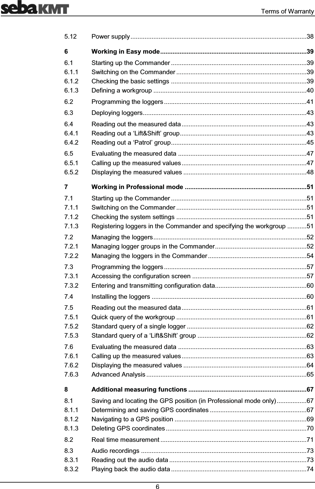  7HUPVRI:DUUDQW\3RZHUVXSSO\:RUNLQJLQ(DV\PRGH6WDUWLQJXSWKH&RPPDQGHU6ZLWFKLQJRQWKH&RPPDQGHU&KHFNLQJWKHEDVLFVHWWLQJV'HILQLQJDZRUNJURXS3URJUDPPLQJWKHORJJHUV'HSOR\LQJORJJHUV5HDGLQJRXWWKHPHDVXUHGGDWD5HDGLQJRXWDµ/LIW6KLIW¶JURXS5HDGLQJRXWDµ3DWURO¶JURXS(YDOXDWLQJWKHPHDVXUHGGDWD&DOOLQJXSWKHPHDVXUHGYDOXHV'LVSOD\LQJWKHPHDVXUHGYDOXHV:RUNLQJLQ3URIHVVLRQDOPRGH6WDUWLQJXSWKH&RPPDQGHU6ZLWFKLQJRQWKH&RPPDQGHU&KHFNLQJWKHV\VWHPVHWWLQJV5HJLVWHULQJORJJHUVLQWKH&RPPDQGHUDQGVSHFLI\LQJWKHZRUNJURXS0DQDJLQJWKHORJJHUV0DQDJLQJORJJHUJURXSVLQWKH&RPPDQGHU0DQDJLQJWKHORJJHUVLQWKH&RPPDQGHU3URJUDPPLQJWKHORJJHUV$FFHVVLQJWKHFRQILJXUDWLRQVFUHHQ(QWHULQJDQGWUDQVPLWWLQJFRQILJXUDWLRQGDWD,QVWDOOLQJWKHORJJHUV5HDGLQJRXWWKHPHDVXUHGGDWD4XLFNTXHU\RIWKHZRUNJURXS6WDQGDUGTXHU\RIDVLQJOHORJJHU6WDQGDUGTXHU\RIDµ/LIW6KLIW¶JURXS(YDOXDWLQJWKHPHDVXUHGGDWD&DOOLQJXSWKHPHDVXUHGYDOXHV'LVSOD\LQJWKHPHDVXUHGYDOXHV$GYDQFHG$QDO\VLV$GGLWLRQDOPHDVXULQJIXQFWLRQV6DYLQJDQGORFDWLQJWKH*36SRVLWLRQLQ3URIHVVLRQDOPRGHRQO\'HWHUPLQLQJDQGVDYLQJ*36FRRUGLQDWHV1DYLJDWLQJWRD*36SRVLWLRQ'HOHWLQJ*36FRRUGLQDWHV5HDOWLPHPHDVXUHPHQW$XGLRUHFRUGLQJV5HDGLQJRXWWKHDXGLRGDWD3OD\LQJEDFNWKHDXGLRGDWD