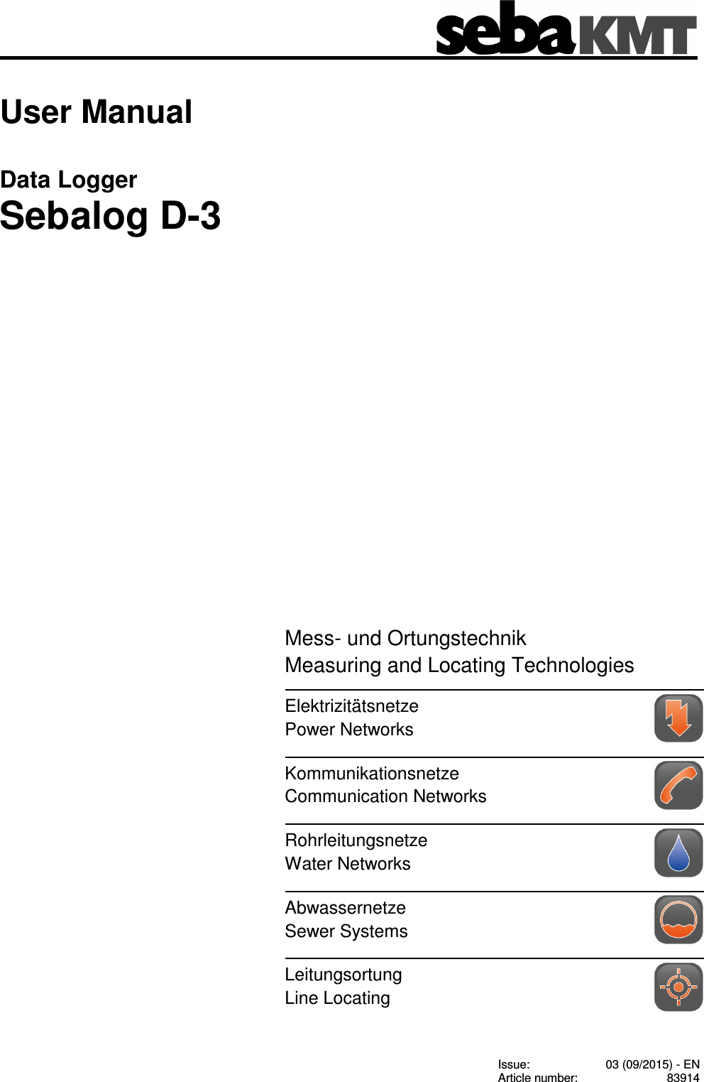 Consultation with SebaKMT    1 User Manual Data Logger Sebalog D-3                  Issue:  03 (09/2015) - EN Article number:  83914 Mess- und Ortungstechnik Measuring and Locating Technologies Elektrizit&auml;tsnetze Power Networks  Kommunikationsnetze Communication Networks  Rohrleitungsnetze Water Networks  Abwassernetze Sewer Systems  Leitungsortung Line Locating  