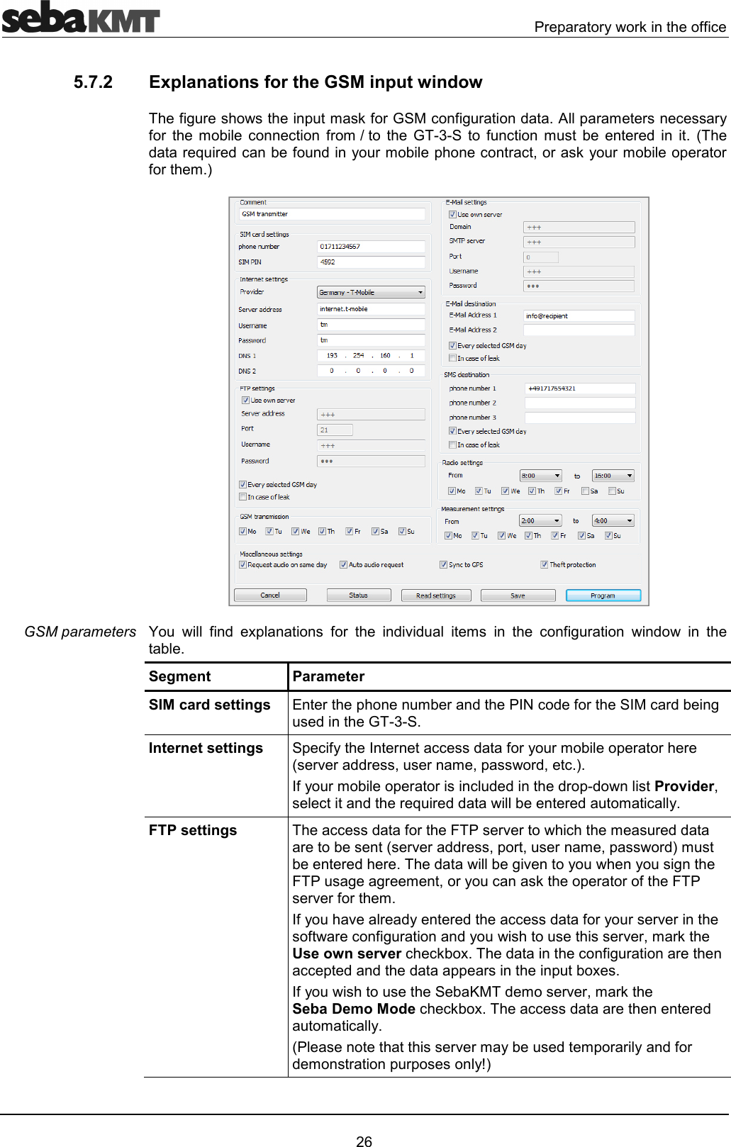  .!2!!1!*33" ;5.7.2  Explanations for the GSM input window  3)!2#*3!D"3)!'4 2!#!"!13!  # "" 3!#  D&amp;  3" #  !'  4 '!5!'"3'1!#2"!"7!*1!#2!!3!#4O  3' @2 3!  '6' #   "3)! '  4Segment  Parameter SIM card settings!2#!'."'3!"!')'D&amp;4Internet settings  2"31!""'3!1!#2!!!!6!''!7!#72!'7"4431!#2!!"'''!2'Provider7"'!5!''!'#"14FTP settings  ""'3!8.!6!"#!''!!6!''!72!7!#72!'#!'!4')611)8.))!#7!1"*2!!38.!6!3!#4316!'1!'""'3!1!!6!3!"3)!'1!6!7#!*Use own server""*@4'"3)!!""2'''22!2@431'#!6!7#!*Seba Demo Mode""*@4""'!!'#"14.!6!#1'#2!!1'3!'#!2!21IGSM parameters 