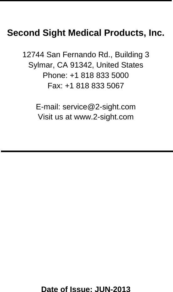 Date of Issue: JUN-2013 Second Sight Medical Products, Inc. 12744 San Fernando Rd., Building 3 Sylmar, CA 91342, United States Phone: +1 818 833 5000 Fax: +1 818 833 5067 E-mail: service@2-sight.com Visit us at www.2-sight.com