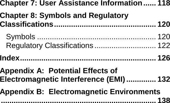 Chapter 7: User Assistance Information ...... 118 Chapter 8: Symbols and Regulatory Classifications ................................................ 120 Symbols ........................................................ 120 Regulatory Classifications ............................. 122 Index ................................................................ 126 Appendix A: Potential Effects of Electromagnetic Interference (EMI) .............. 132 Appendix B: Electromagnetic Environments ......................................................................... 138