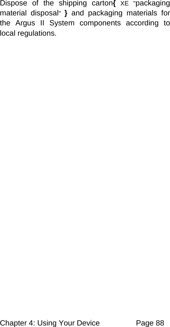 Chapter 4: Using Your Device Page 88 Dispose of the shipping carton{ XE "packaging material disposal" } and packaging materials for the Argus II System components according to local regulations.