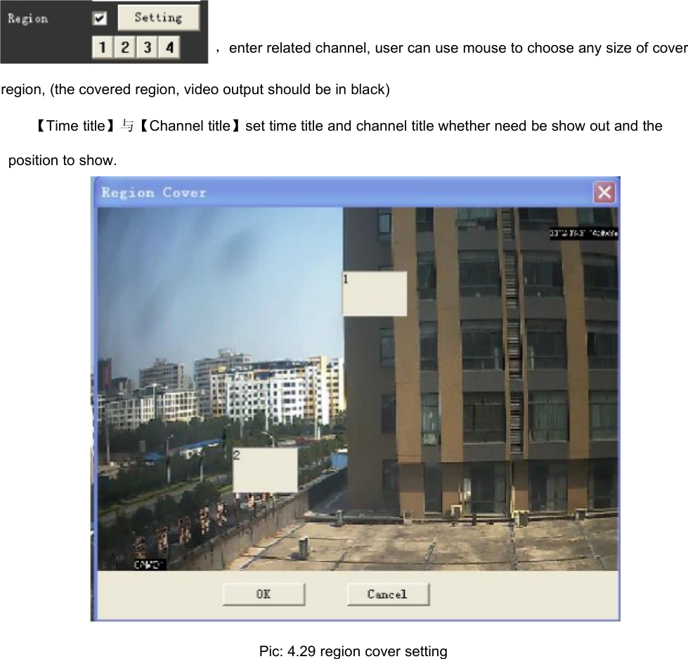 ，enter related channel, user can use mouse to choose any size of coverregion, (the covered region, video output should be in black)【Time title】与【Channel title】set time title and channel title whether need be show out and theposition to show.Pic: 4.29 region cover setting