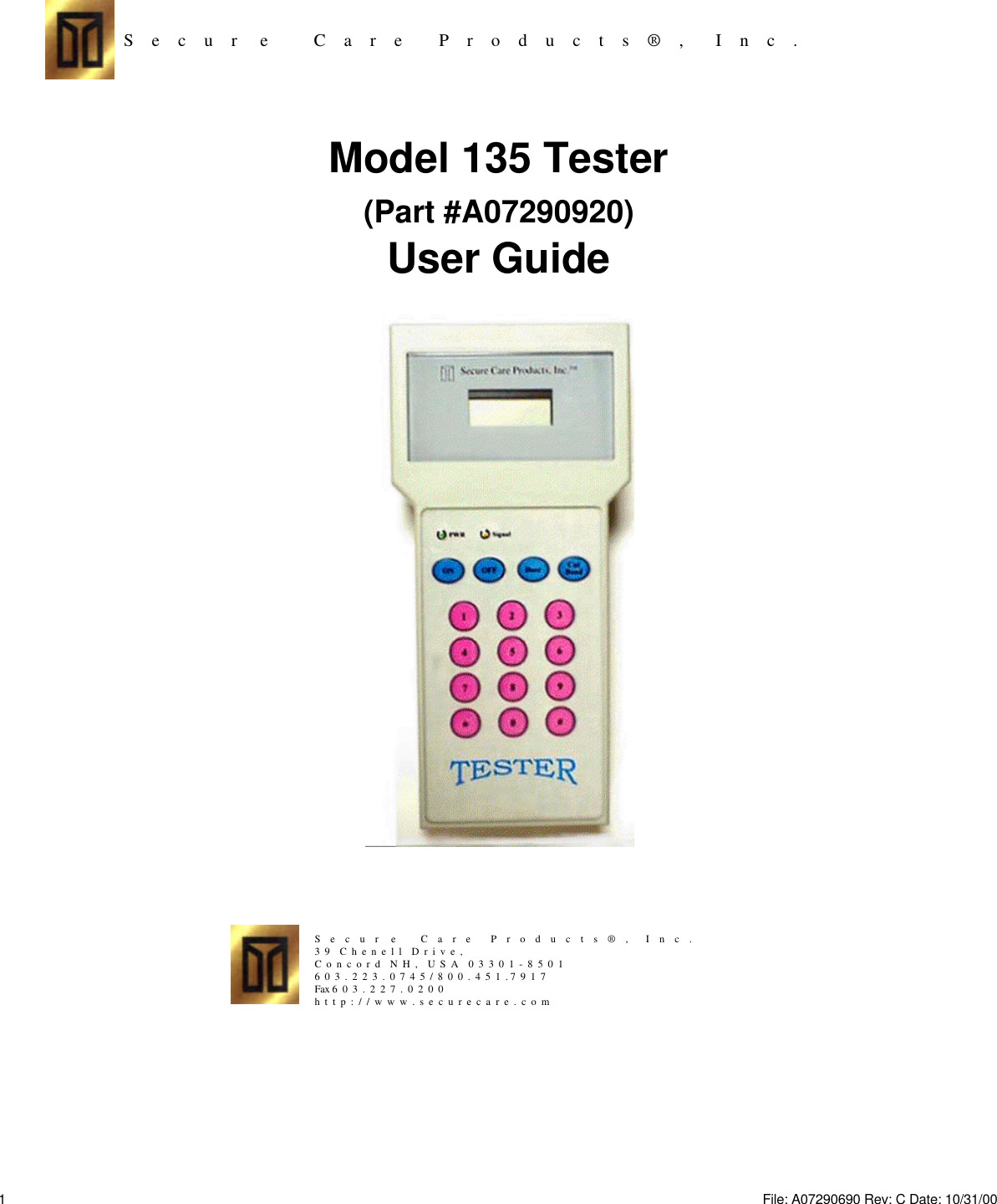 S    e    c    u    r     e          C    a    r    e        P    r    o    d    u    c    t    s    ®    ,       I    n    c    .Model 135 Tester(Part #A07290920)User GuideS    e    c    u    r     e          C    a    r    e        P    r    o    d    u    c    t    s    ®    ,       I    n    c    .3  9    C  h  e  n  e  l  l    D  r  i  v  e  ,C  o  n  c  o  r  d    N  H  ,    U  S  A    0  3  3  0  1  -  8  5  0  16  0  3  .  2  2  3  .  0  7  4  5  /  8  0  0  .  4  5  1  . 7  9  1  7Fax 6  0  3  .  2  2  7  .  0  2  0  0h  t  t  p  :  /  /  w  w  w  .  s  e  c  u  r  e  c  a  r  e  .  c  o  m1File: A07290690 Rev: C Date: 10/31/00 