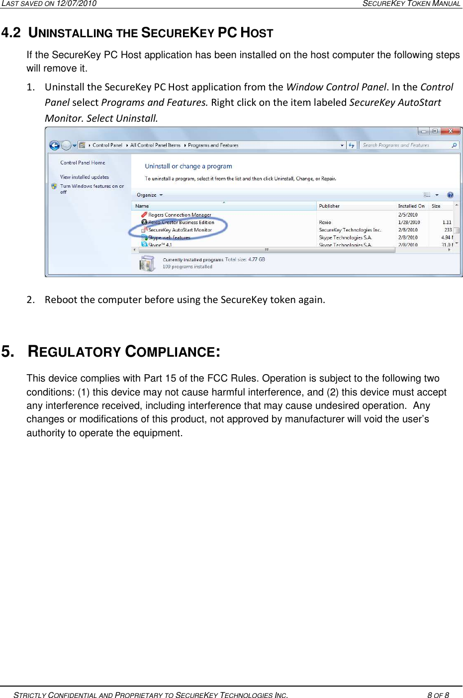 LAST SAVED ON 12/07/2010  SECUREKEY TOKEN MANUAL   STRICTLY CONFIDENTIAL AND PROPRIETARY TO SECUREKEY TECHNOLOGIES INC.   8 OF 8   4.2  UNINSTALLING THE SECUREKEY PC HOST  If the SecureKey PC Host application has been installed on the host computer the following steps will remove it. 1. Uninstall the SecureKey PC Host application from the Window Control Panel. In the Control Panel select Programs and Features. Right click on the item labeled SecureKey AutoStart Monitor. Select Uninstall. 2. Reboot the computer before using the SecureKey token again.  5.  REGULATORY COMPLIANCE: This device complies with Part 15 of the FCC Rules. Operation is subject to the following two conditions: (1) this device may not cause harmful interference, and (2) this device must accept any interference received, including interference that may cause undesired operation.  Any changes or modifications of this product, not approved by manufacturer will void the user&rsquo;s authority to operate the equipment. 