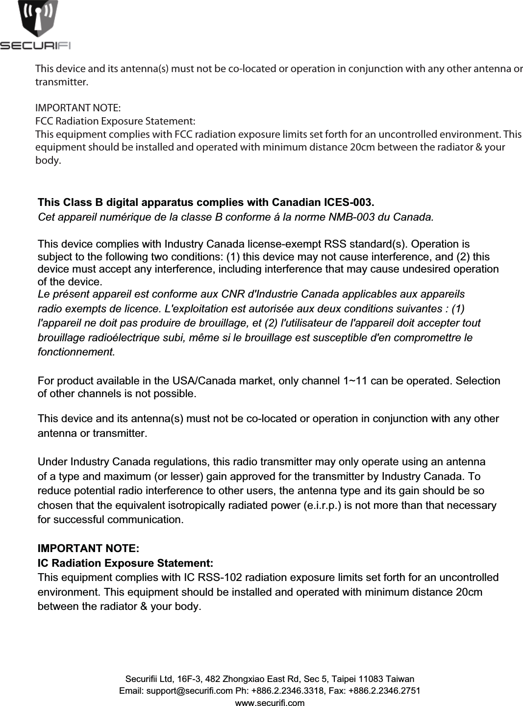 RIRWKHUFKDQQHOVLVQRWSRVVLEOH7KLVGHYLFHDQGLWVDQWHQQDVPXVWQRWEHFRORFDWHGRURSHUDWLRQLQFRQMXQFWLRQZLWKDQ\RWKHUDQWHQQDRUWUDQVPLWWHU,03257$17127()&amp;&amp;5DGLDWLRQ([SRVXUH6WDWHPHQW7KLVHTXLSPHQWFRPSOLHVZLWK)&amp;&amp;UDGLDWLRQH[SRVXUHOLPLWVVHWIRUWKIRUDQXQFRQWUROOHGHQYLURQPHQW7KLVHTXLSPHQWVKRXOGEHLQVWDOOHGDQGRSHUDWHGZLWKPLQLPXPGLVWDQFHFPEHWZHHQWKHUDGLDWRU\RXUERG\7KLV&amp;ODVV%GLJLWDODSSDUDWXVFRPSOLHVZLWK&amp;DQDGLDQ,&amp;(6&amp;HWDSSDUHLOQXPpULTXHGHODFODVVH%FRQIRUPHiODQRUPH10%GX&amp;DQDGD7KLVGHYLFHFRPSOLHVZLWK,QGXVWU\&amp;DQDGDOLFHQVHH[HPSW566VWDQGDUGV2SHUDWLRQLVVXEMHFWWRWKHIROORZLQJWZRFRQGLWLRQVWKLVGHYLFHPD\QRWFDXVHLQWHUIHUHQFHDQGWKLVGHYLFHPXVWDFFHSWDQ\LQWHUIHUHQFHLQFOXGLQJLQWHUIHUHQFHWKDWPD\FDXVHXQGHVLUHGRSHUDWLRQRIWKHGHYLFH/HSUpVHQWDSSDUHLOHVWFRQIRUPHDX[&amp;15G,QGXVWULH&amp;DQDGDDSSOLFDEOHVDX[DSSDUHLOVUDGLRH[HPSWVGHOLFHQFH/H[SORLWDWLRQHVWDXWRULVpHDX[GHX[FRQGLWLRQVVXLYDQWHVODSSDUHLOQHGRLWSDVSURGXLUHGHEURXLOODJHHWOXWLOLVDWHXUGHODSSDUHLOGRLWDFFHSWHUWRXWEURXLOODJHUDGLRpOHFWULTXHVXELPrPHVLOHEURXLOODJHHVWVXVFHSWLEOHGHQFRPSURPHWWUHOHIRQFWLRQQHPHQW)RUSURGXFWDYDLODEOHLQWKH86$&amp;DQDGDPDUNHWRQO\FKDQQHOaFDQEHRSHUDWHG6HOHFWLRQRIRWKHUFKDQQHOVLVQRWSRVVLEOH7KLVGHYLFHDQGLWVDQWHQQDVPXVWQRWEHFRORFDWHGRURSHUDWLRQLQFRQMXQFWLRQZLWKDQ\RWKHUDQWHQQDRUWUDQVPLWWHU8QGHU,QGXVWU\&amp;DQDGDUHJXODWLRQVWKLVUDGLRWUDQVPLWWHUPD\RQO\RSHUDWHXVLQJDQDQWHQQDRIDW\SHDQGPD[LPXPRUOHVVHUJDLQDSSURYHGIRUWKHWUDQVPLWWHUE\,QGXVWU\&amp;DQDGD7RUHGXFHSRWHQWLDOUDGLRLQWHUIHUHQFHWRRWKHUXVHUVWKHDQWHQQDW\SHDQGLWVJDLQVKRXOGEHVRFKRVHQWKDWWKHHTXLYDOHQWLVRWURSLFDOO\UDGLDWHGSRZHUHLUSLVQRWPRUHWKDQWKDWQHFHVVDU\IRUVXFFHVVIXOFRPPXQLFDWLRQ,03257$17127(,&amp;5DGLDWLRQ([SRVXUH6WDWHPHQW7KLVHTXLSPHQWFRPSOLHVZLWK,&amp;566UDGLDWLRQH[SRVXUHOLPLWVVHWIRUWKIRUDQXQFRQWUROOHGHQYLURQPHQW7KLVHTXLSPHQWVKRXOGEHLQVWDOOHGDQGRSHUDWHGZLWKPLQLPXPGLVWDQFHFPEHWZHHQWKHUDGLDWRU\RXUERG\6HFXULILL/WG)=KRQJ[LDR(DVW5G6HF7DLSHL7DLZDQ(PDLOVXSSRUW#VHFXULILFRP3K)D[ZZZVHFXULILFRPThis device and its antenna(s) must not be co-located or operation in conjunction with any other antenna or transmitter.  IMPORTANT NOTE: FCC Radiation Exposure Statement: This equipment complies with FCC radiation exposure limits set forth for an uncontrolled environment. This equipment should be installed and operated with minimum distance 20cm between the radiator &amp; your body. 