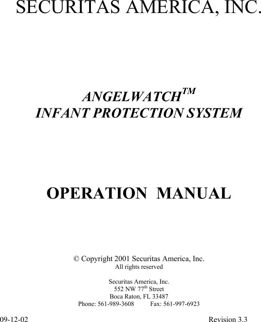    SECURITAS AMERICA, INC.     ANGELWATCHTM INFANT PROTECTION SYSTEM     OPERATION  MANUAL      © Copyright 2001 Securitas America, Inc. All rights reserved  Securitas America, Inc. 552 NW 77th Street Boca Raton, FL 33487 Phone: 561-989-3608          Fax: 561-997-6923  09-12-02 Revision 3.3 