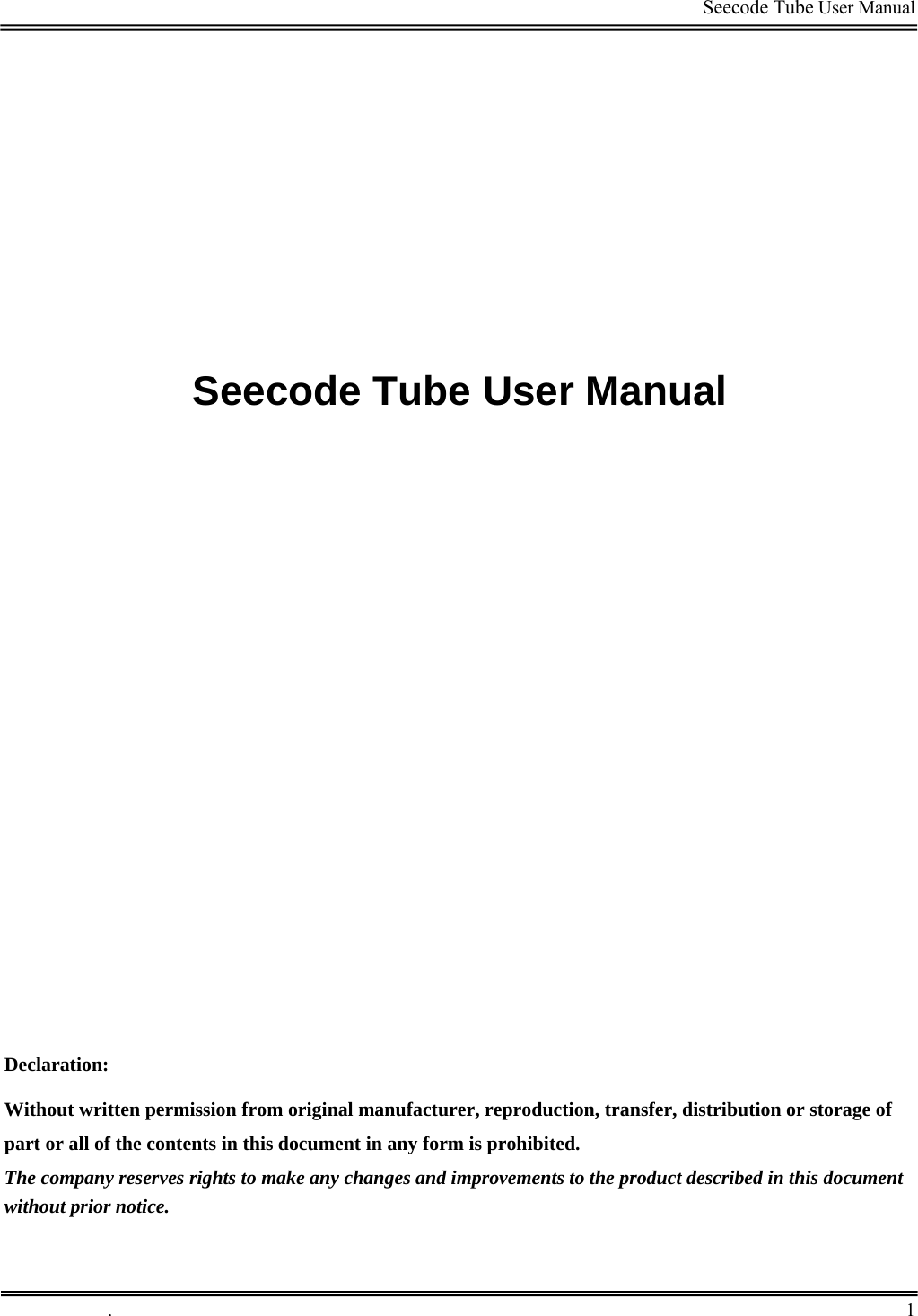                                                                                         Seecode Tube User Manual           Seecode Tube User Manual                          Declaration:  Without written permission from original manufacturer, reproduction, transfer, distribution or storage of part or all of the contents in this document in any form is prohibited. The company reserves rights to make any changes and improvements to the product described in this document without prior notice.   .       1    