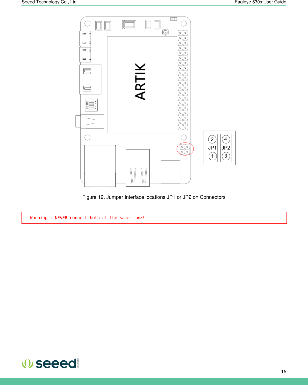    Seeed Technology Co., Ltd.  Eagleye 530s User Guide      16    Figure 12. Jumper Interface locations JP1 or JP2 on Connectors   Warning : NEVER connect both at the same time!    