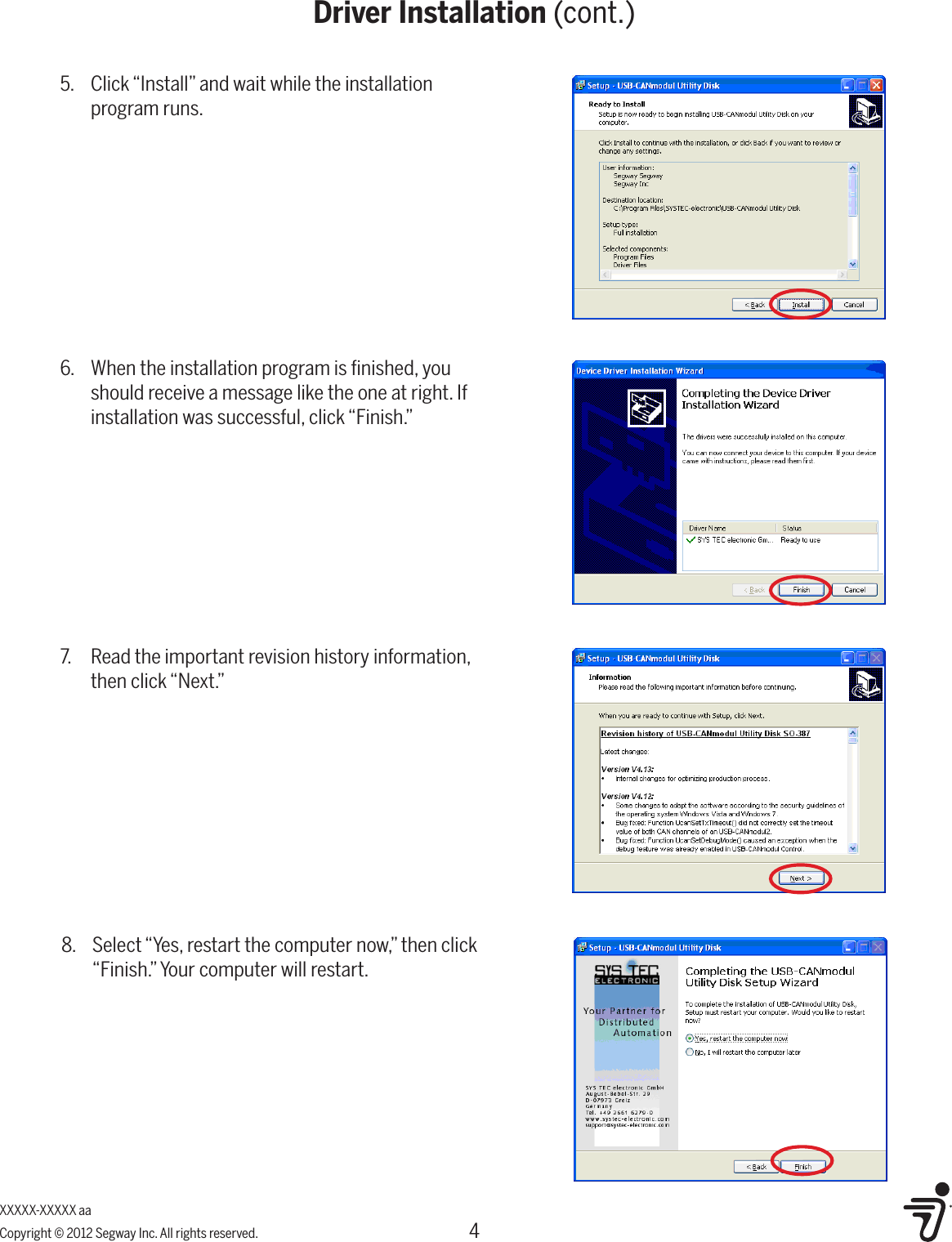 4XXXXX-XXXXX aaCopyright &copy; 2012 Segway Inc. All rights reserved.Driver Installation (cont.)5.  Click &ldquo;Install&rdquo; and wait while the installation program runs.6.  When the installation program is ﬁnished, you should receive a message like the one at right. If installation was successful, click &ldquo;Finish.&rdquo;7.  Read the important revision history information, then click &ldquo;Next.&rdquo;8.  Select &ldquo;Yes, restart the computer now,&rdquo; then click &ldquo;Finish.&rdquo; Your computer will restart.