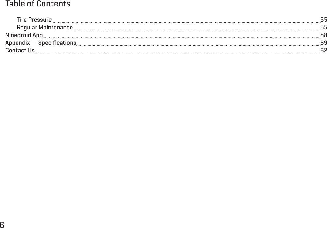 6Tire Pressure  55Regular Maintenance  55Ninedroid App  58Appendix &mdash; Speciﬁcations  59Contact Us  62Table of Contents