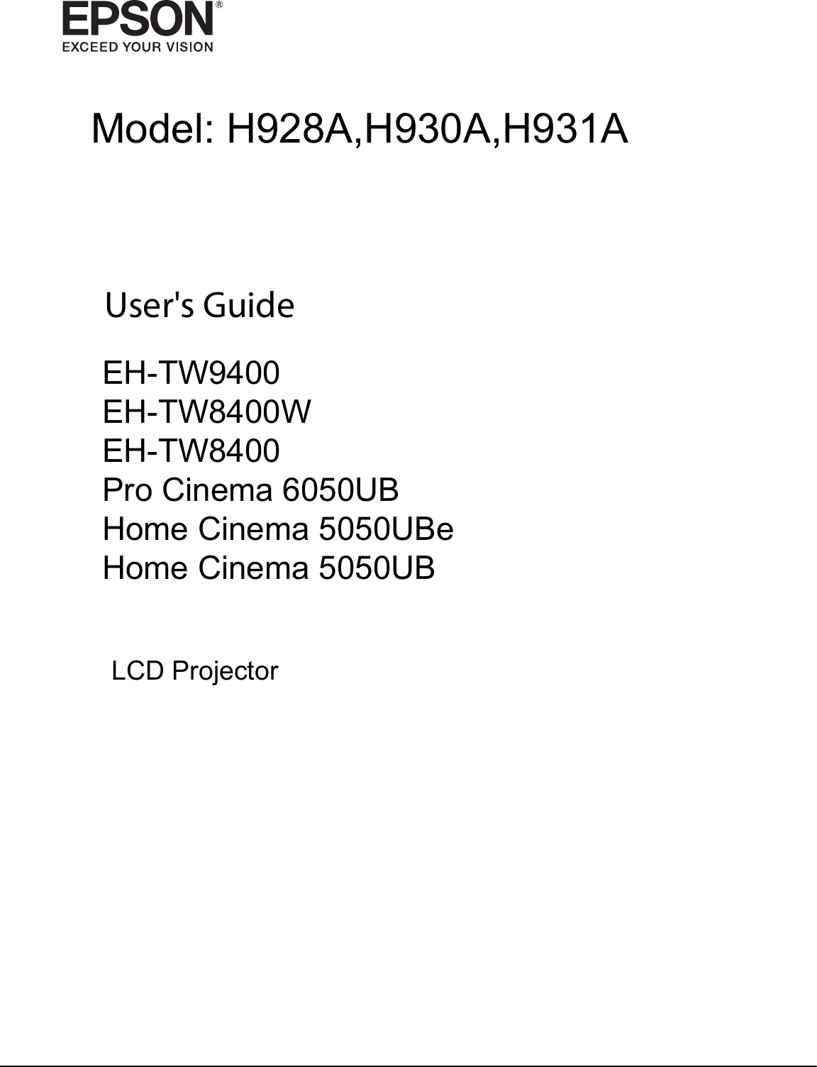 User&apos;s GuideModel: H928A,H930A,H931ALCD ProjectorEH-TW9400EH-TW8400WEH-TW8400Pro Cinema 6050UBHome Cinema 5050UBeHome Cinema 5050UB