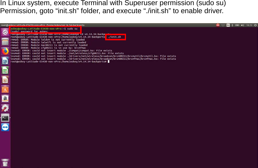  In Linux system, execute Terminal with Superuser permission (sudo su) Permission, goto “init.sh” folder, and execute “./init.sh” to enable driver.    