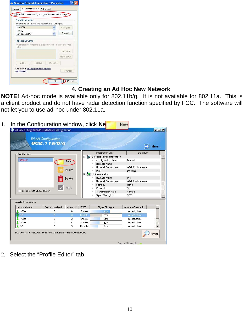                        10  4. Creating an Ad Hoc New Network NOTE! Ad-hoc mode is available only for 802.11b/g.  It is not available for 802.11a.  This is a client product and do not have radar detection function specified by FCC.  The software will not let you to use ad-hoc under 802.11a.  1.  In the Configuration window, click New        .    2.  Select the “Profile Editor” tab. 