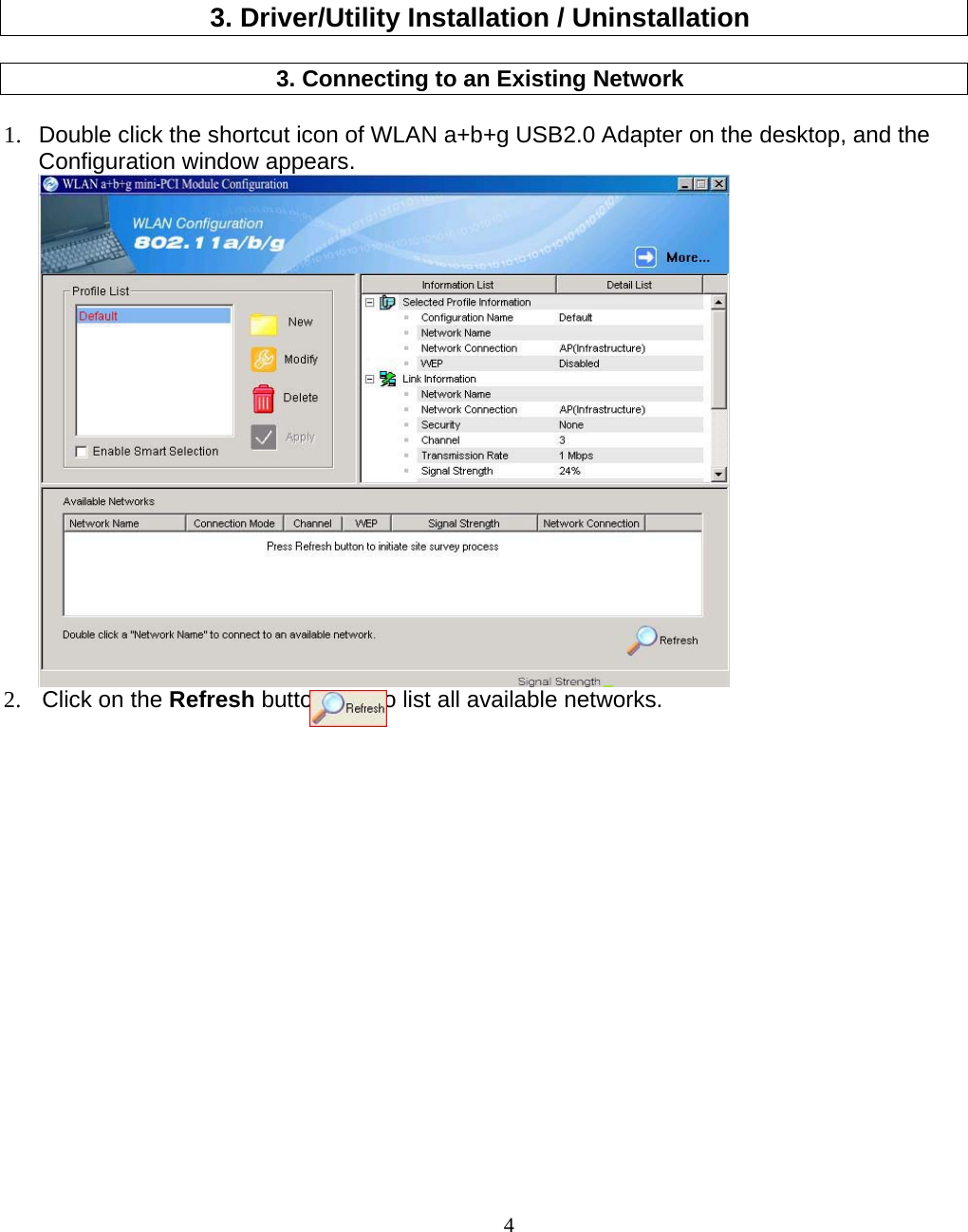                        43. Driver/Utility Installation / Uninstallation  3. Connecting to an Existing Network  1.  Double click the shortcut icon of WLAN a+b+g USB2.0 Adapter on the desktop, and the Configuration window appears.   2.  Click on the Refresh button        to list all available networks. 