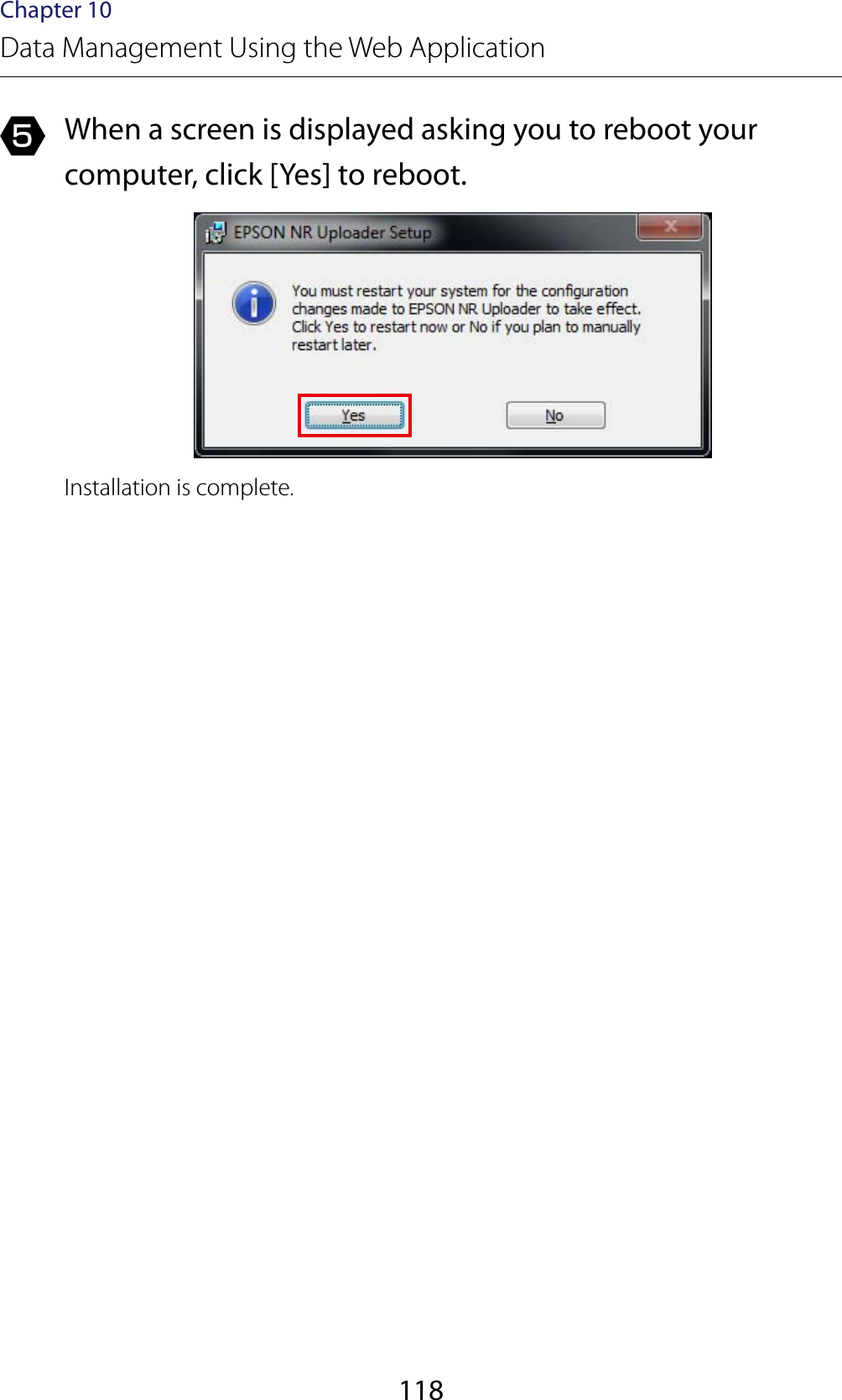 118Chapter 10Data Management Using the Web Application5  When a screen is displayed asking you to reboot your computer, click [Yes] to reboot.Installation is complete.