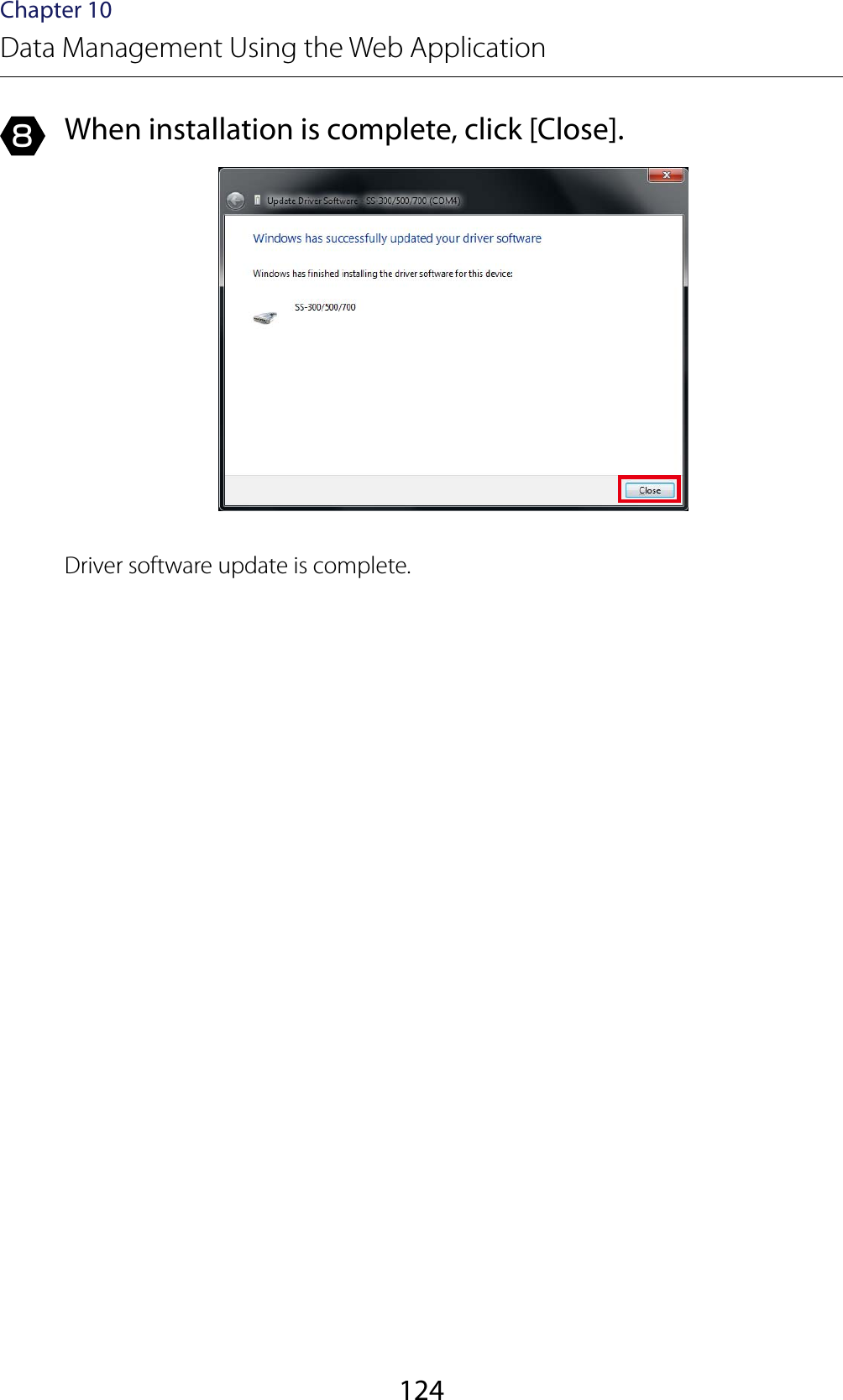 124Chapter 10Data Management Using the Web Application8  When installation is complete, click [Close].Driver software update is complete.