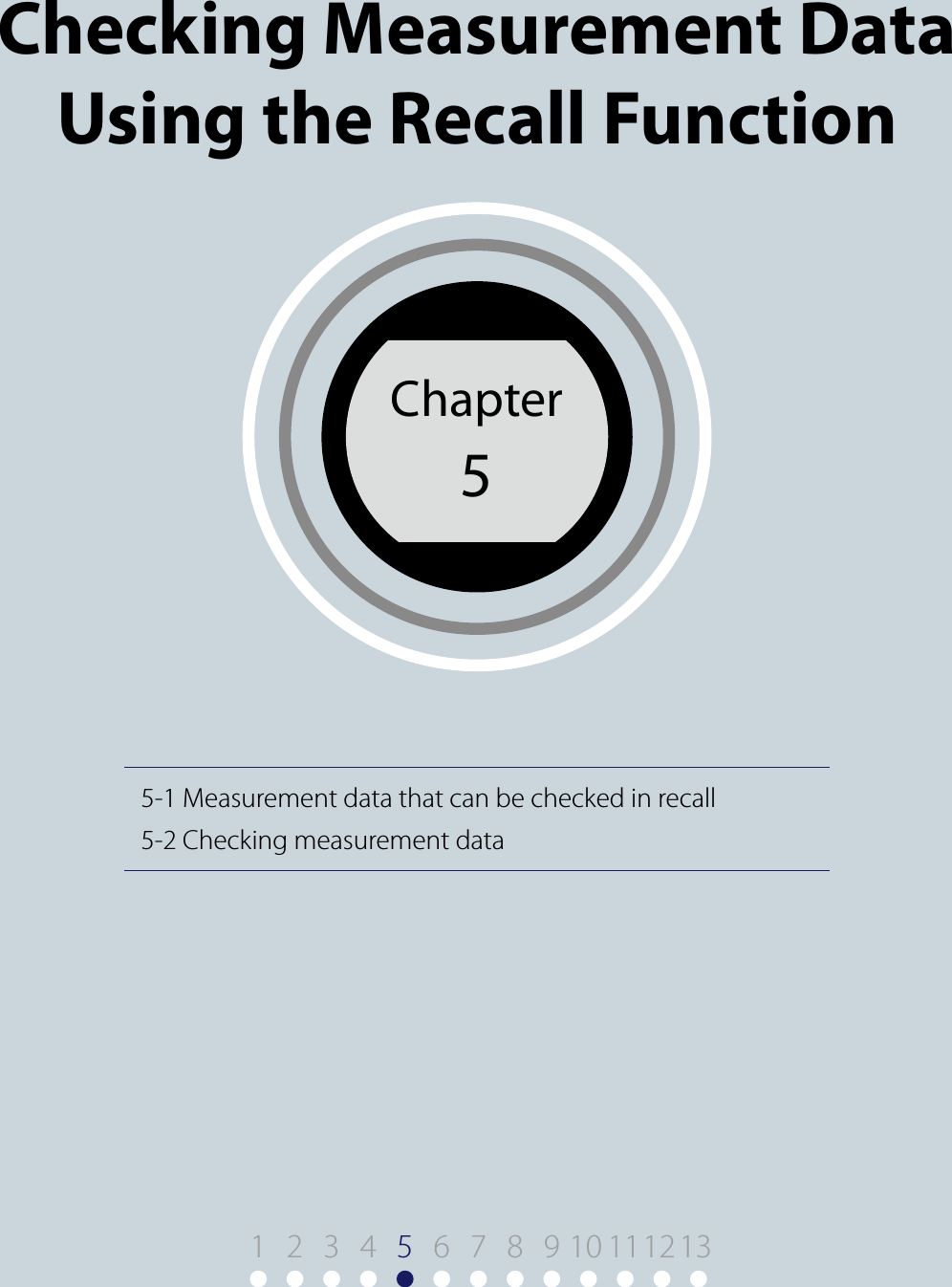 5-1 Measurement data that can be checked in recall5-2 Checking measurement dataChapter5Chapter 5Checking Measurement Data Using the Recall Function1 9 10 11122 3 4 56 7 8 13