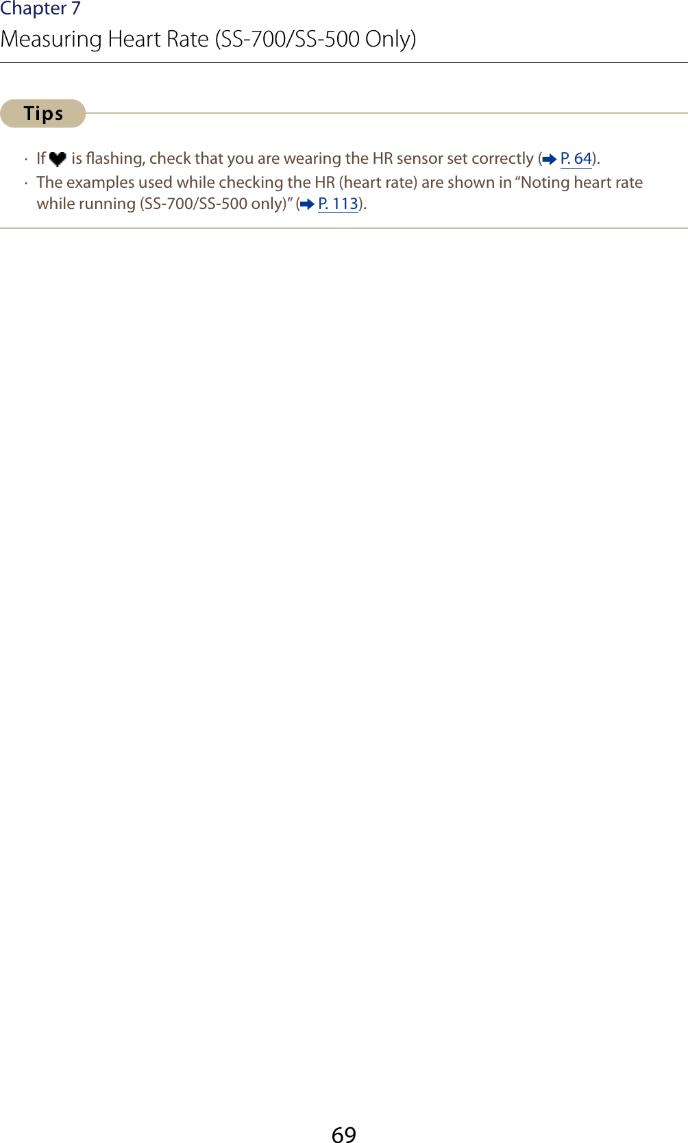 69Chapter 7Measuring Heart Rate (SS-700/SS-500 Only) · If   is ashing, check that you are wearing the HR sensor set correctly (  P. 64). · The examples used while checking the HR (heart rate) are shown in “Noting heart rate while running (SS-700/SS-500 only)” (  P. 113).