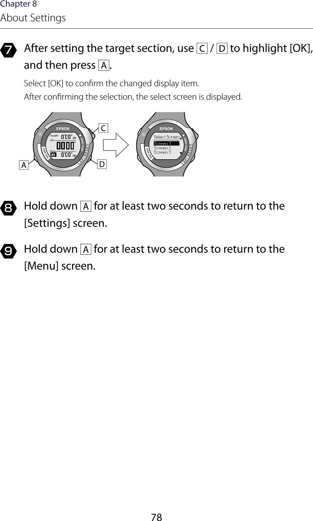 78Chapter 8About Settings7  After setting the target section, use   /   to highlight [OK], and then press  .Select [OK] to conrm the changed display item.After conrming the selection, the select screen is displayed.8  Hold down   for at least two seconds to return to the [Settings] screen.9  Hold down   for at least two seconds to return to the [Menu] screen.