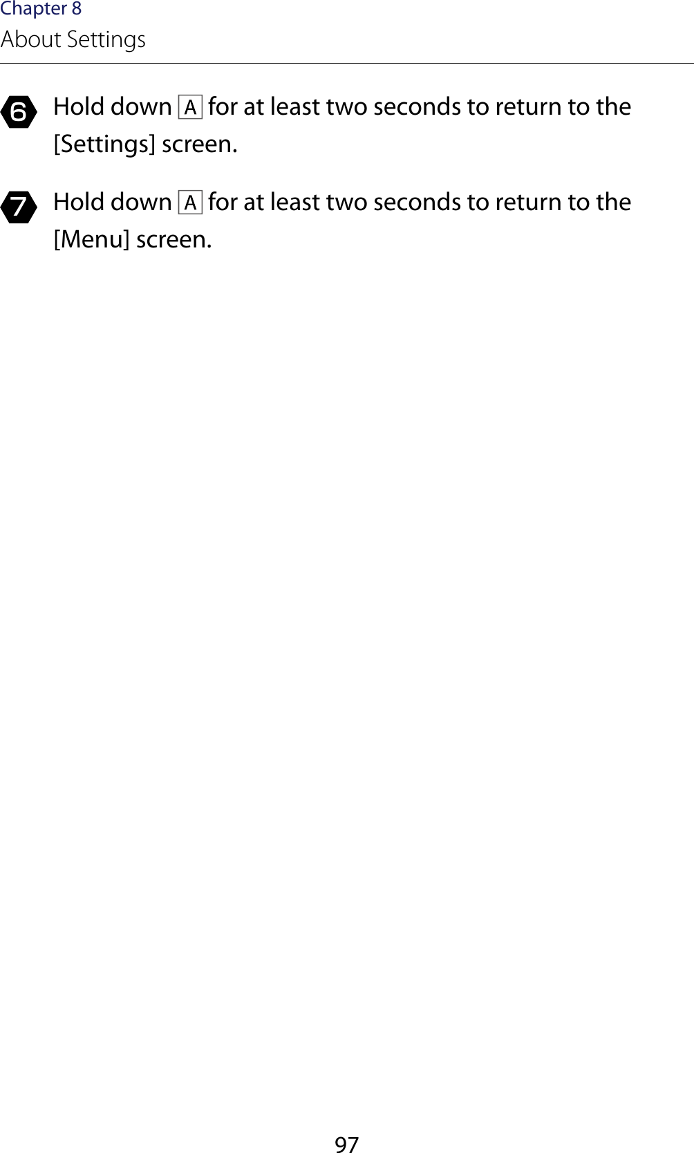 97Chapter 8About Settings6  Hold down   for at least two seconds to return to the [Settings] screen.7  Hold down   for at least two seconds to return to the [Menu] screen.