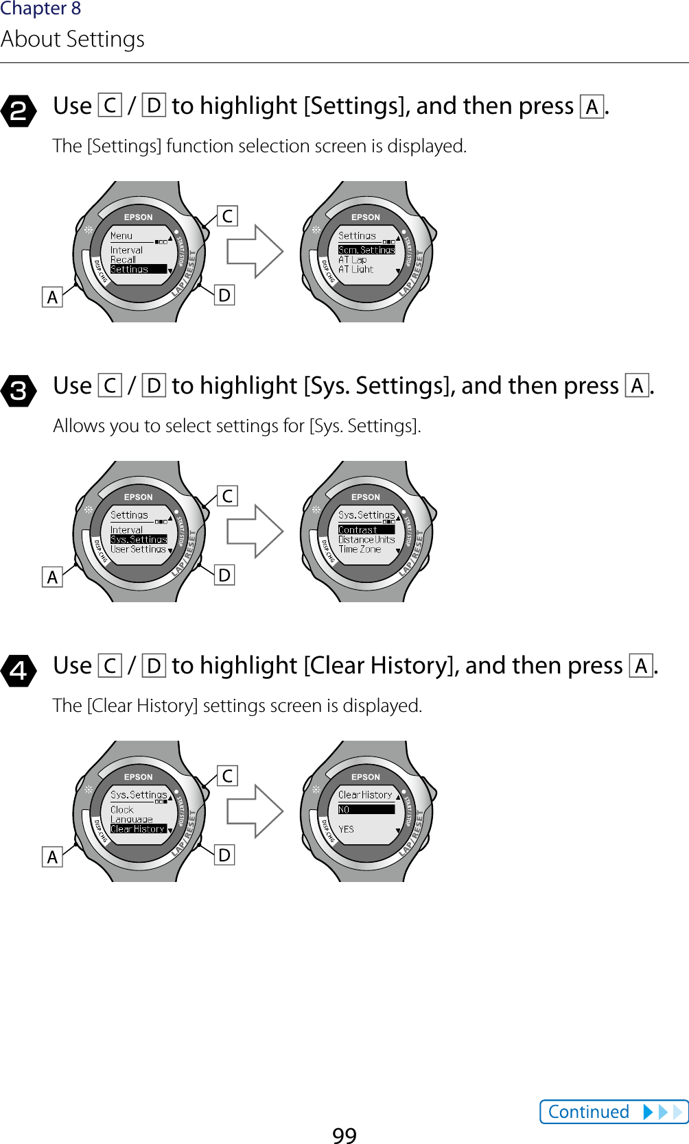 99Chapter 8About Settings2  Use   /   to highlight [Settings], and then press  .The [Settings] function selection screen is displayed.3  Use   /   to highlight [Sys. Settings], and then press  .Allows you to select settings for [Sys. Settings].4  Use   /   to highlight [Clear History], and then press  .The [Clear History] settings screen is displayed.