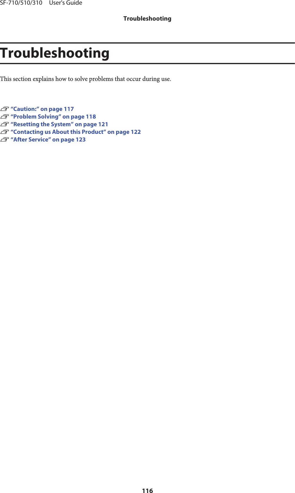 TroubleshootingThis section explains how to solve problems that occur during use.U “Caution:” on page 117U “Problem Solving” on page 118 U “Resetting the System” on page 121U “Contacting us About this Product” on page 122U “After Service” on page 123SF-710/510/310     User&apos;s GuideTroubleshooting116