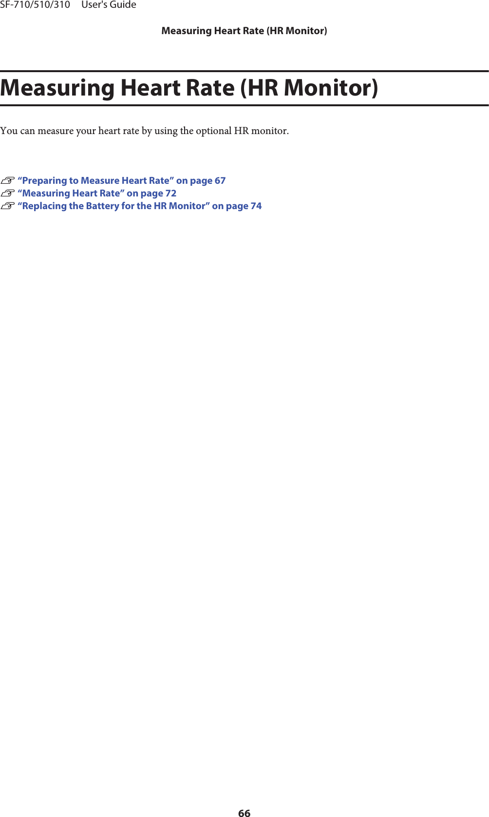 Measuring Heart Rate (HR Monitor)You can measure your heart rate by using the optional HR monitor.U “Preparing to Measure Heart Rate” on page 67U “Measuring Heart Rate” on page 72U “Replacing the Battery for the HR Monitor” on page 74SF-710/510/310     User&apos;s GuideMeasuring Heart Rate (HR Monitor)66