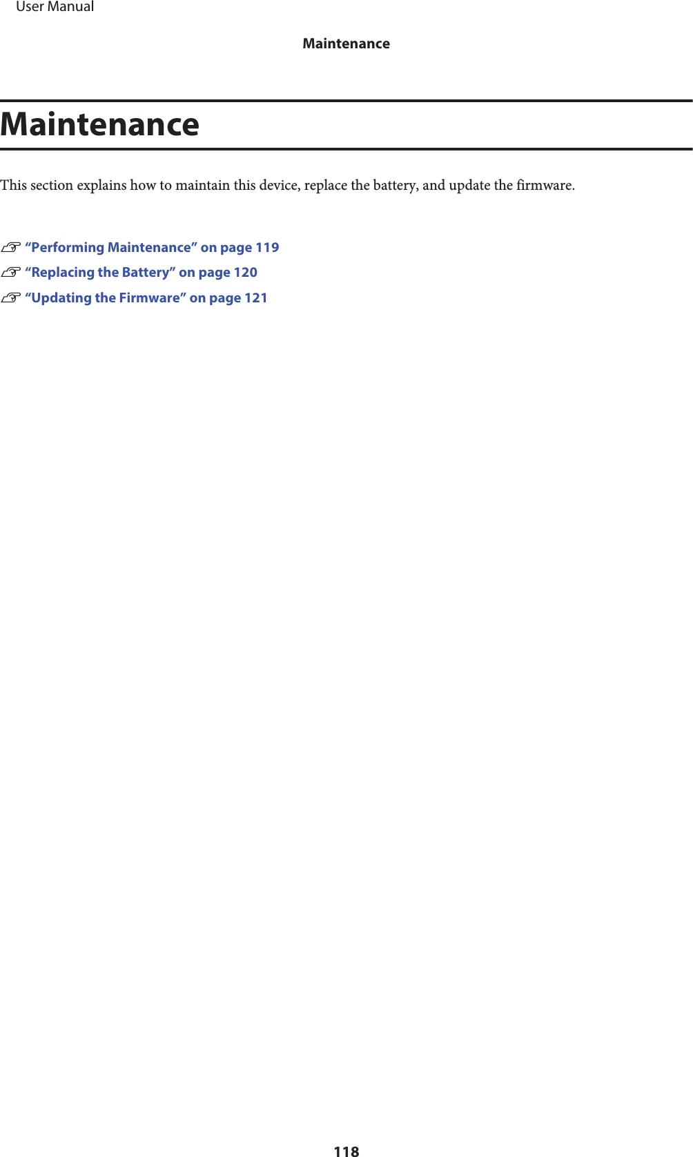 MaintenanceThis section explains how to maintain this device, replace the battery, and update the firmware.U “Performing Maintenance” on page 119U “Replacing the Battery” on page 120U “Updating the Firmware” on page 121     User ManualMaintenance118