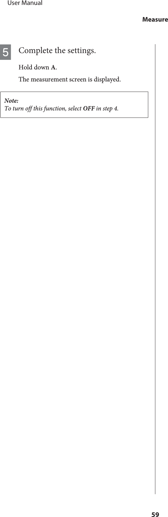 EComplete the settings.Hold down A.The measurement screen is displayed.Note:To turn off this function, select OFF in step 4.     User ManualMeasure59