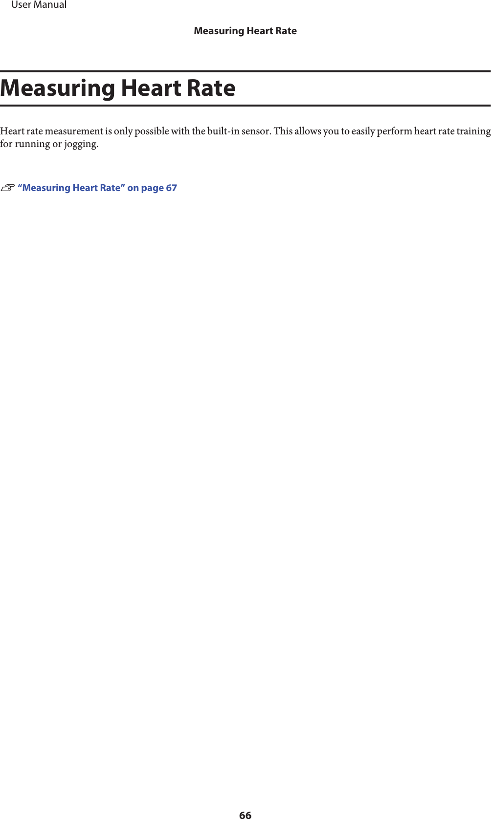 Measuring Heart RateHeart rate measurement is only possible with the built-in sensor. This allows you to easily perform heart rate trainingfor running or jogging.U “Measuring Heart Rate” on page 67     User ManualMeasuring Heart Rate66